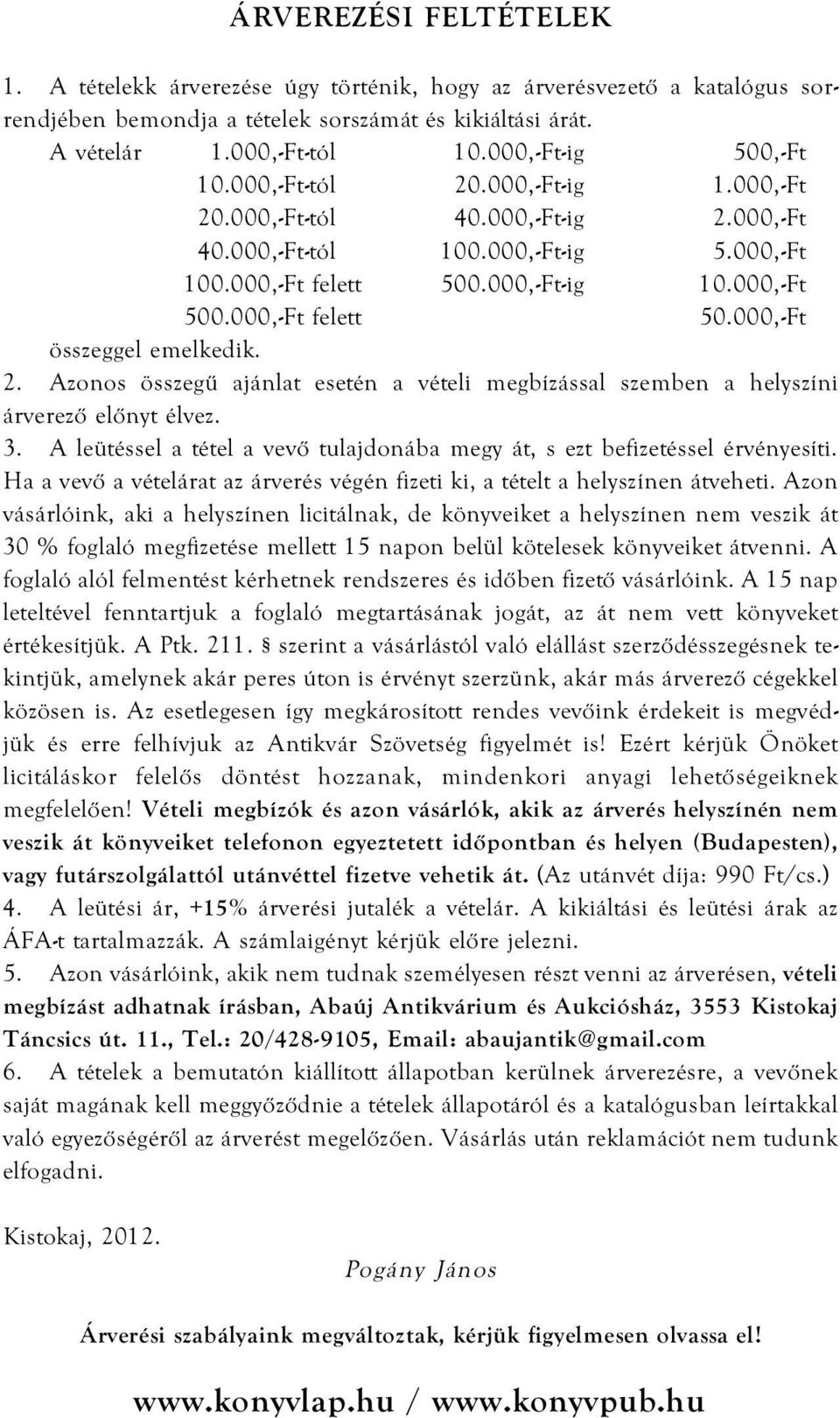 000,-Ft felett 50.000,-Ft összeggel emelkedik. 2. Azonos összegû ajánlat esetén a vételi megbízással szemben a helyszíni árverezõ elõnyt élvez. 3.