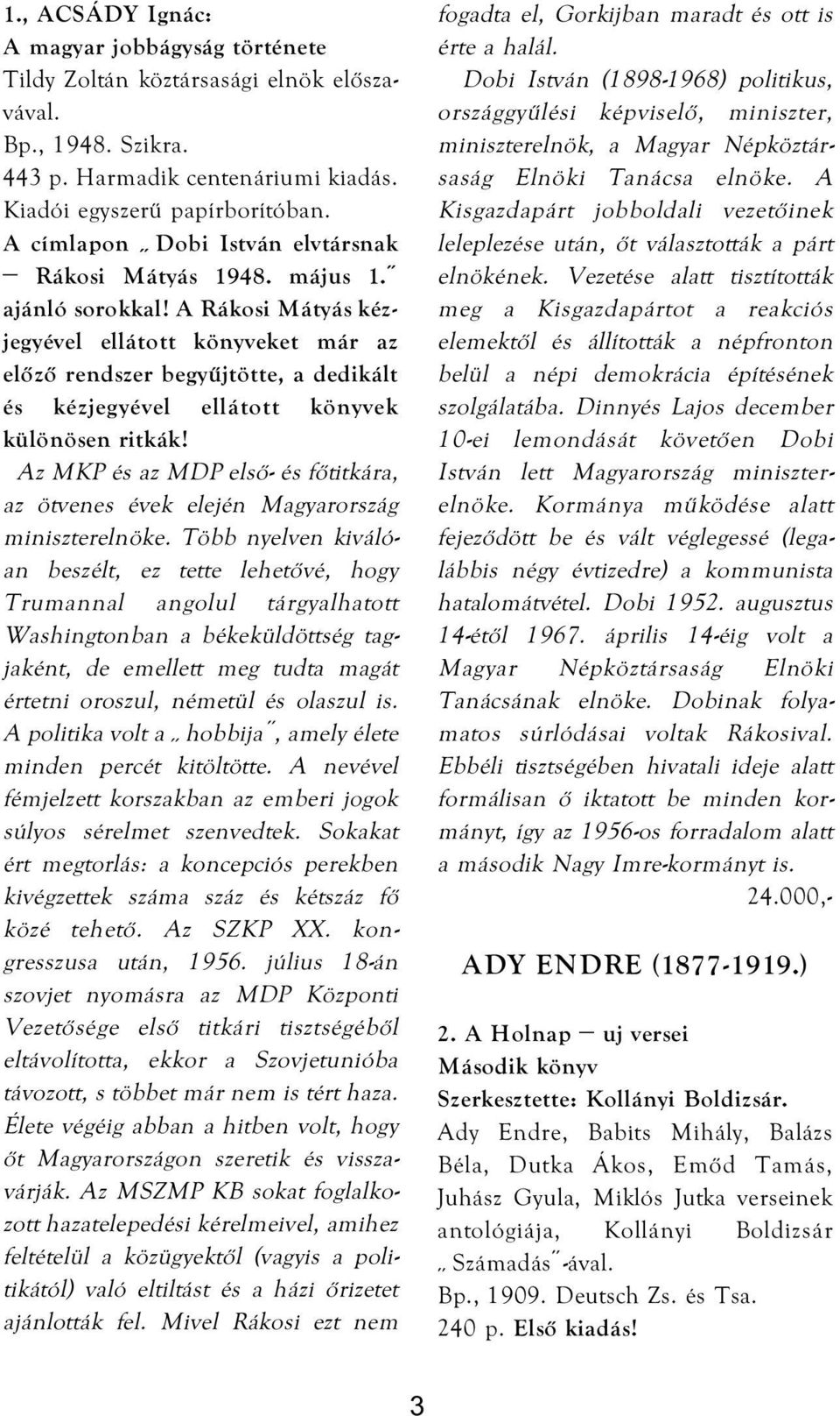 A Rákosi Mátyás kézjegyével ellátott könyveket már az előző rendszer begyűjtötte, a dedikált és kézjegyével ellátott könyvek különösen ritkák!