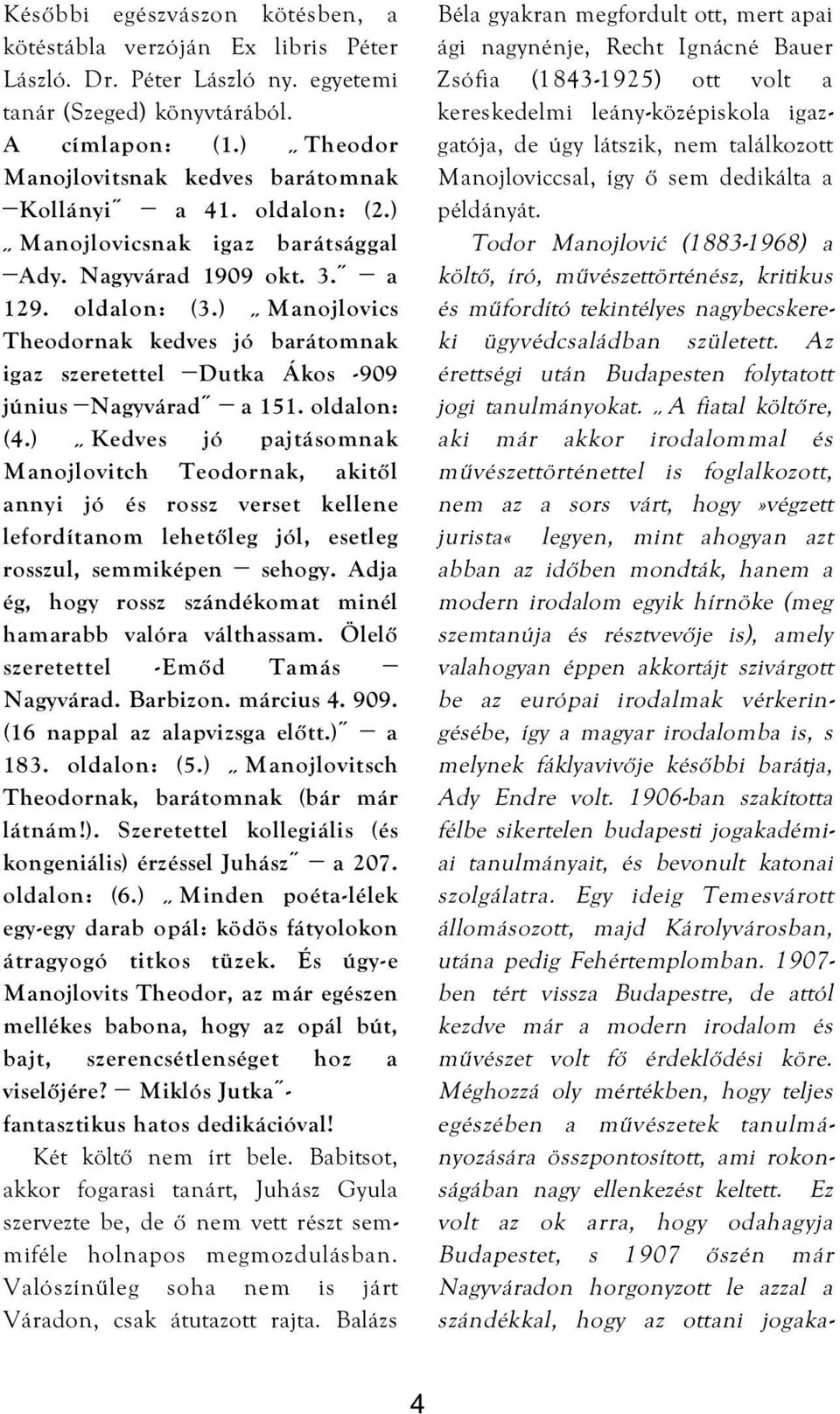 ) Manojlovics Theodornak kedves jó barátomnak igaz szeretettel Dutka Ákos -909 június Nagyvárad a 151. oldalon: (4.