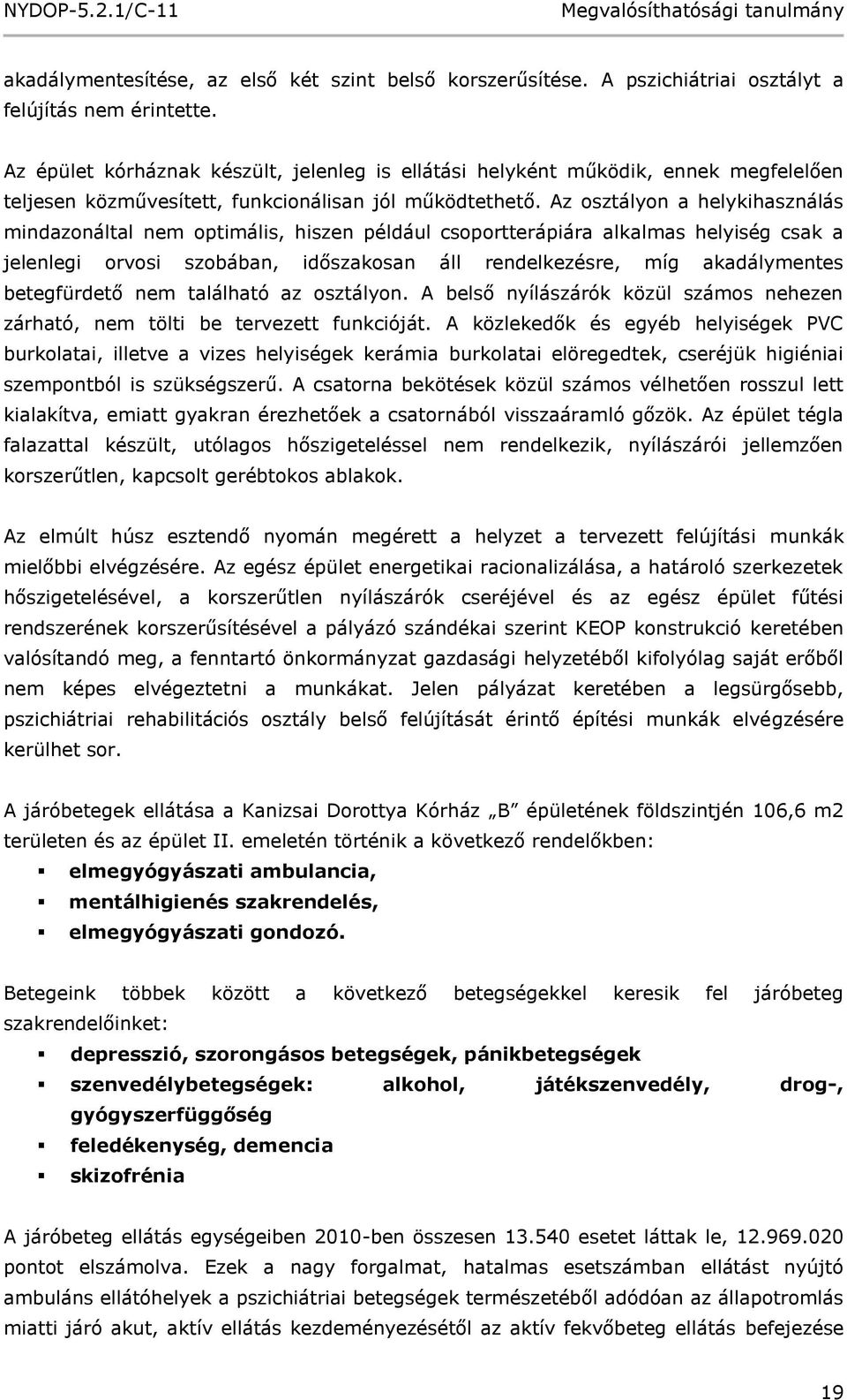 Az osztályon a helykihasználás mindazonáltal nem optimális, hiszen például csoportterápiára alkalmas helyiség csak a jelenlegi orvosi szobában, időszakosan áll rendelkezésre, míg akadálymentes
