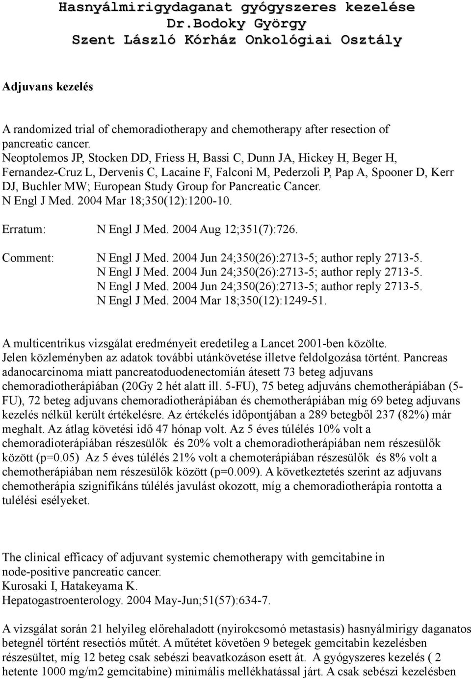 Neoptolemos JP, Stocken DD, Friess H, Bassi C, Dunn JA, Hickey H, Beger H, Fernandez-Cruz L, Dervenis C, Lacaine F, Falconi M, Pederzoli P, Pap A, Spooner D, Kerr DJ, Buchler MW; European Study Group