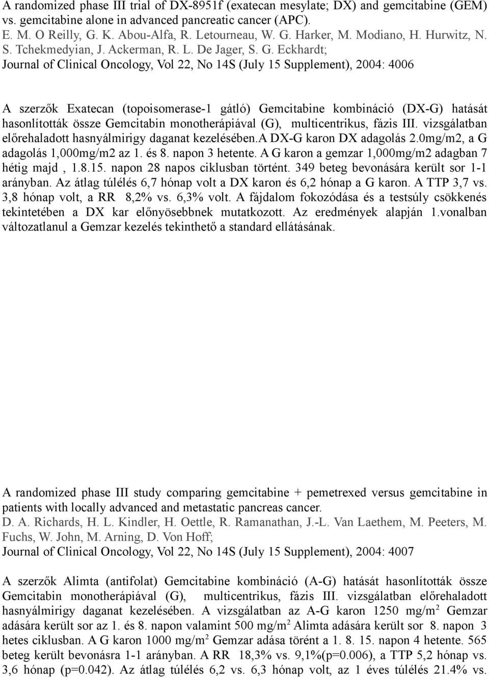 Eckhardt; Journal of Clinical Oncology, Vol 22, No 14S (July 15 Supplement), 2004: 4006 A szerzők Exatecan (topoisomerase-1 gátló) Gemcitabine kombináció (DX-G) hatását hasonlították össze Gemcitabin
