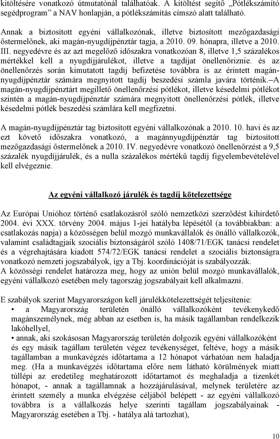 negyedévre és az azt megelőző időszakra vonatkozóan 8, illetve 1,5 százalékos mértékkel kell a nyugdíjjárulékot, illetve a tagdíjat önellenőriznie.