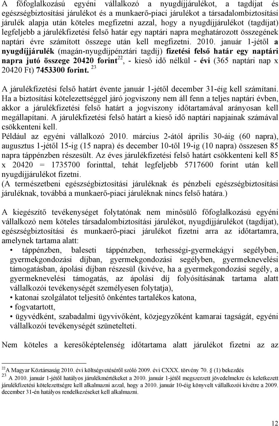 január 1-jétől a nyugdíjjárulék (magán-nyugdíjpénztári tagdíj) fizetési felső határ egy naptári napra jutó összege 20420 forint 22, - kieső idő nélkül - évi (365 naptári nap x 20420 Ft) 7453300