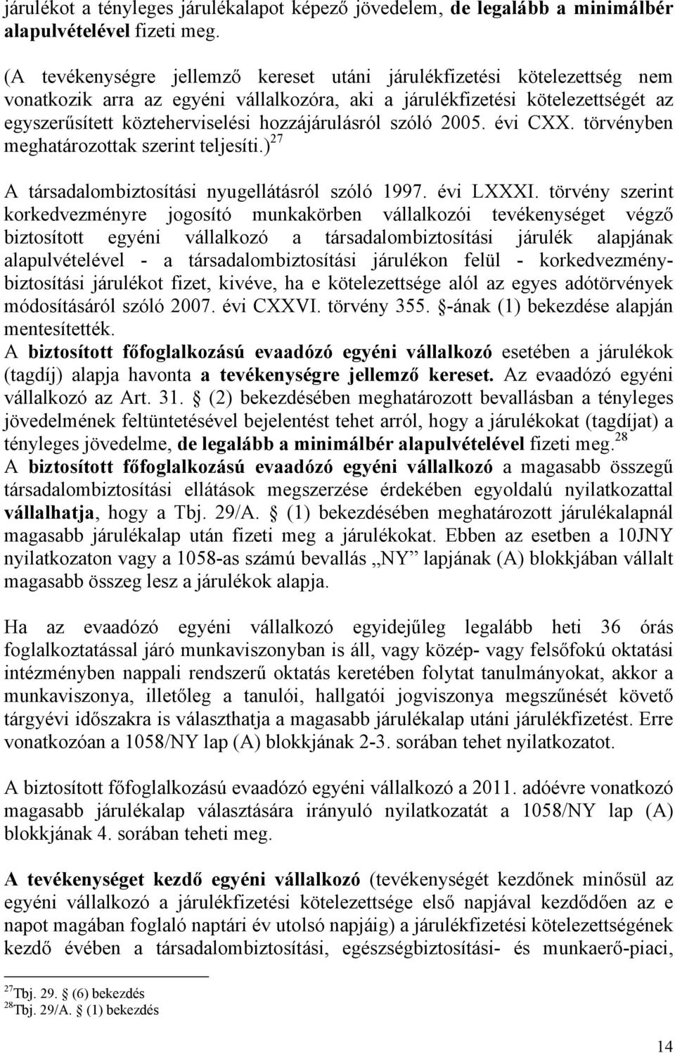 hozzájárulásról szóló 2005. évi CXX. törvényben meghatározottak szerint teljesíti.) 27 A társadalombiztosítási nyugellátásról szóló 1997. évi LXXXI.