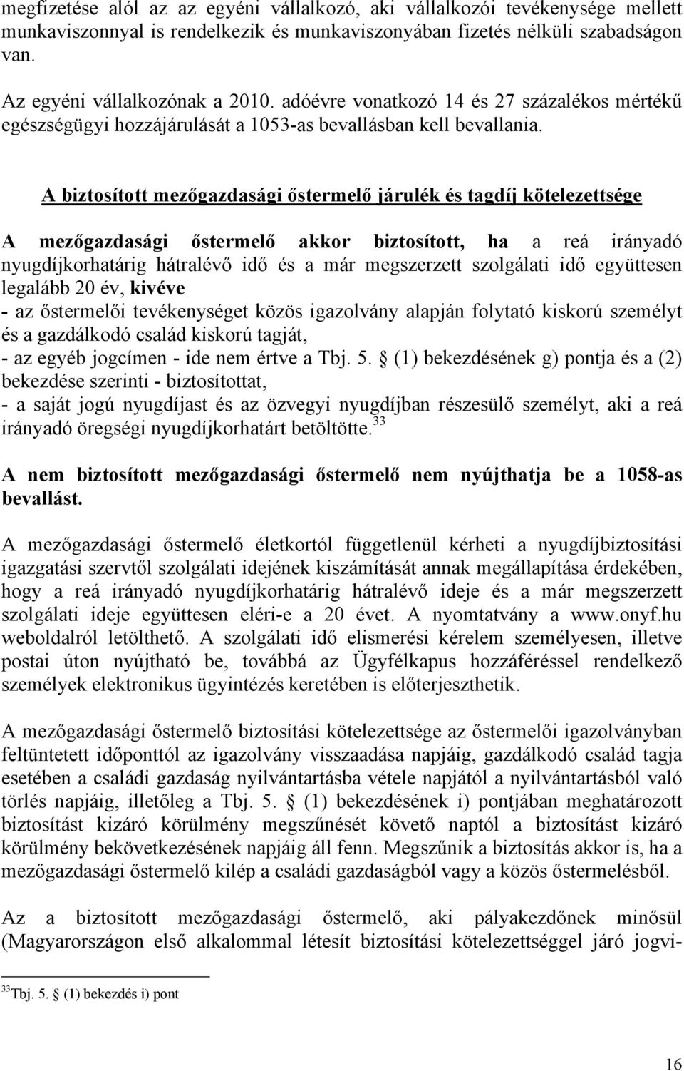 A biztosított mezőgazdasági őstermelő járulék és tagdíj kötelezettsége A mezőgazdasági őstermelő akkor biztosított, ha a reá irányadó nyugdíjkorhatárig hátralévő idő és a már megszerzett szolgálati