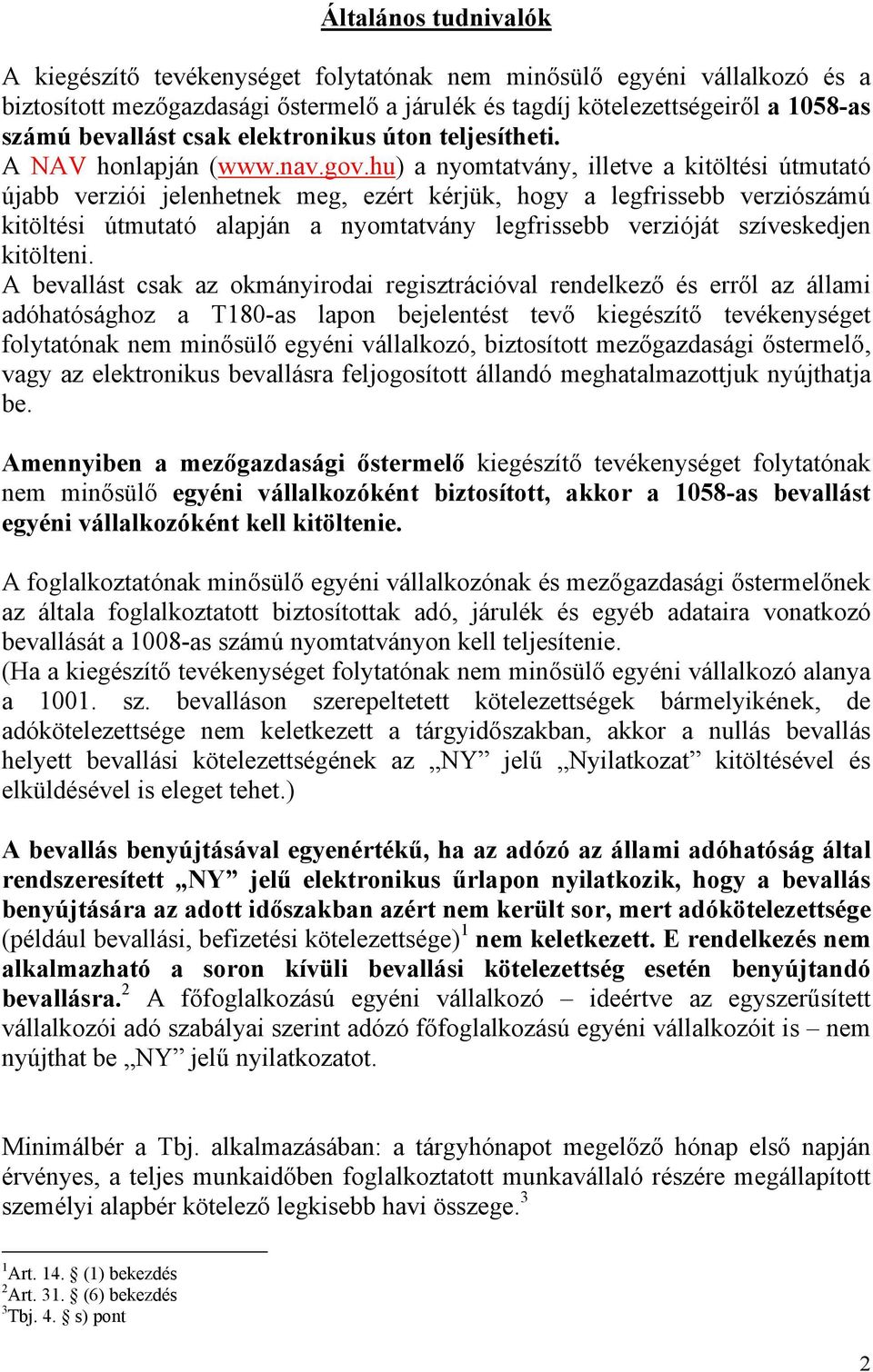 hu) a nyomtatvány, illetve a kitöltési útmutató újabb verziói jelenhetnek meg, ezért kérjük, hogy a legfrissebb verziószámú kitöltési útmutató alapján a nyomtatvány legfrissebb verzióját szíveskedjen