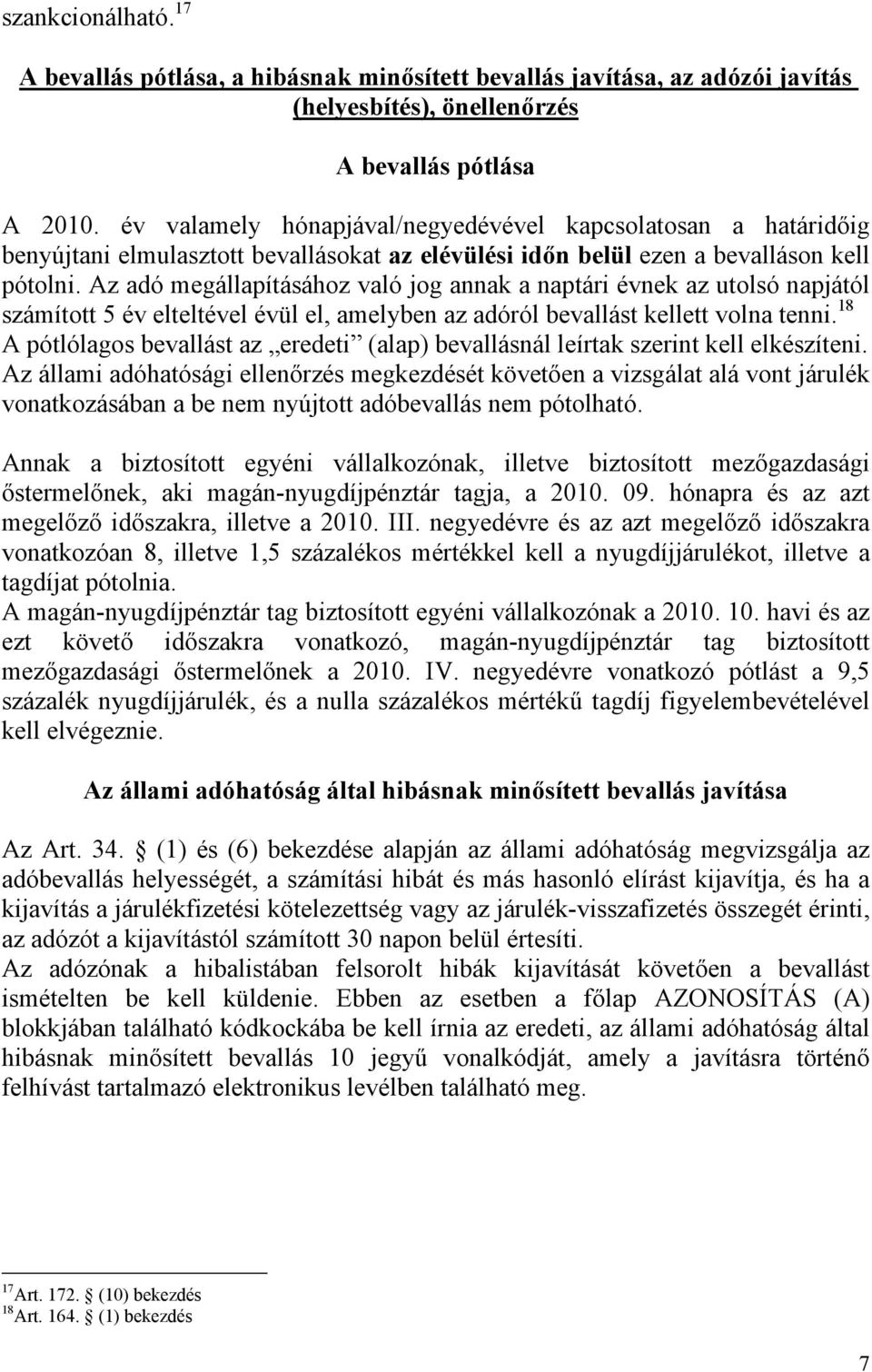 Az adó megállapításához való jog annak a naptári évnek az utolsó napjától számított 5 év elteltével évül el, amelyben az adóról bevallást kellett volna tenni.