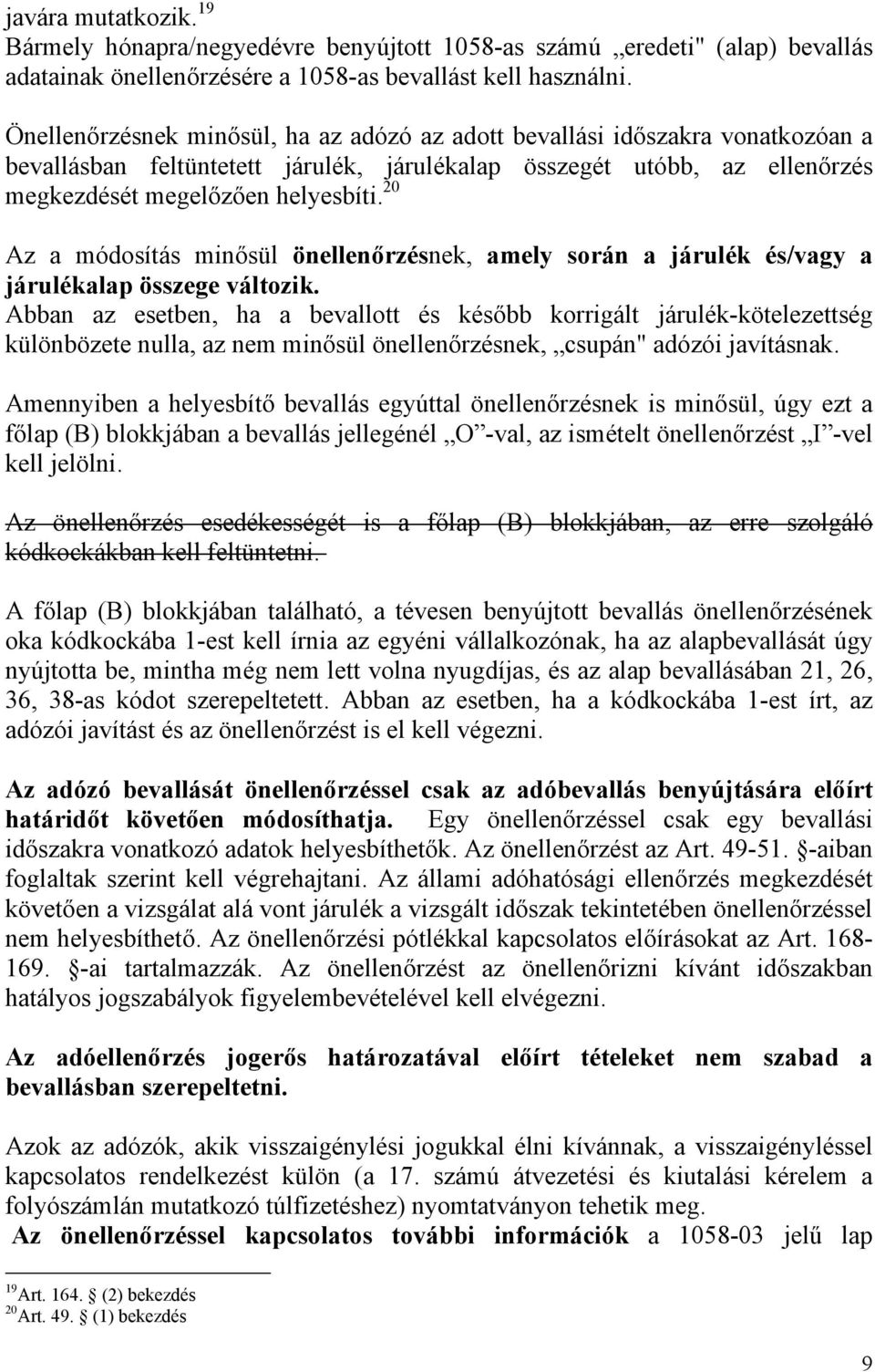 20 Az a módosítás minősül önellenőrzésnek, amely során a járulék és/vagy a járulékalap összege változik.