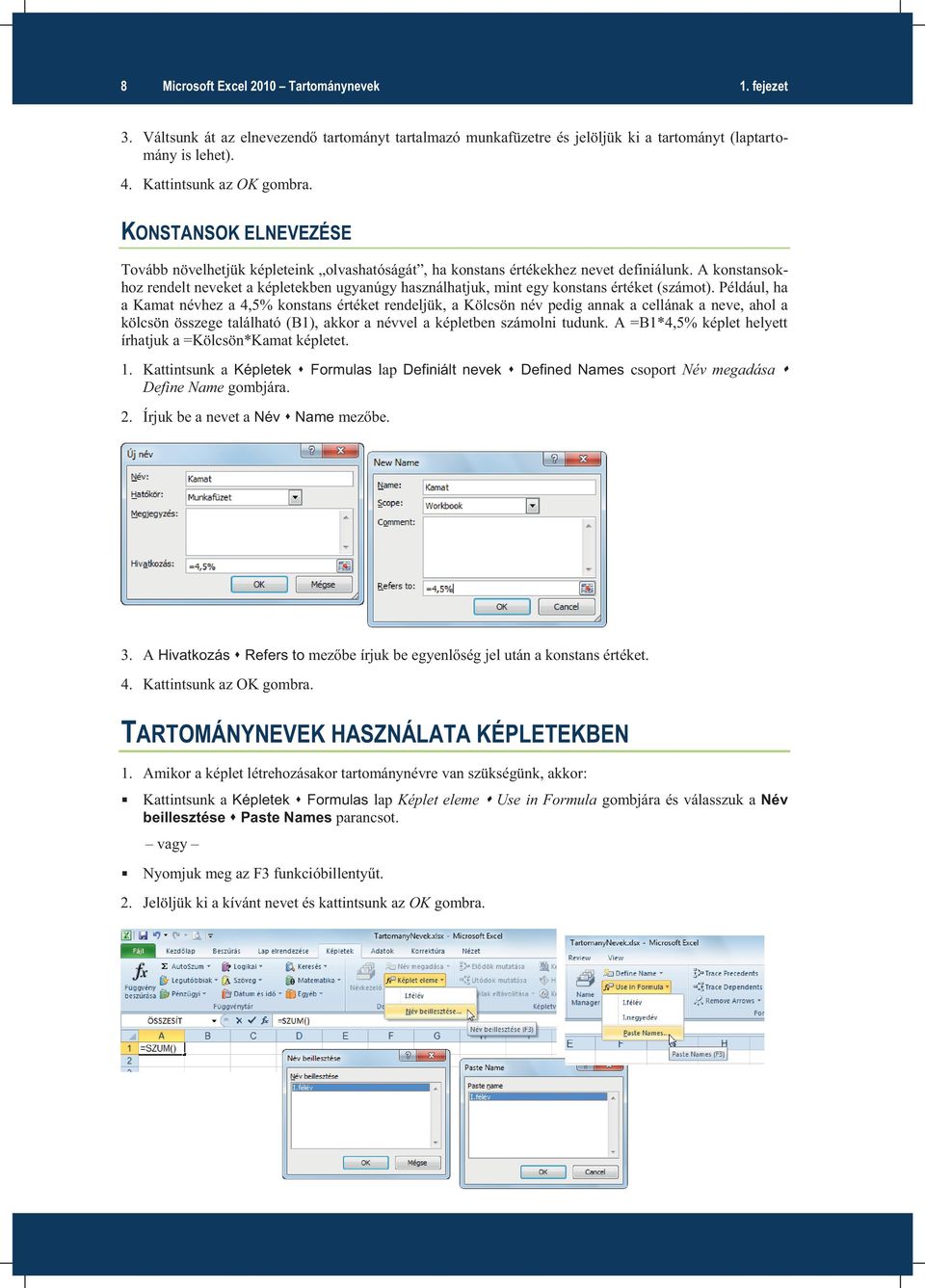 A konstansokhoz rendelt neveket a képletekben ugyanúgy használhatjuk, mint egy konstans értéket (számot).