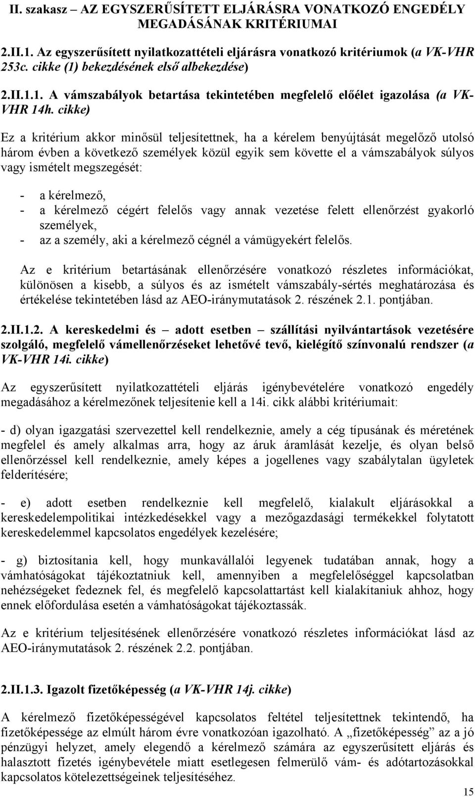 cikke) Ez a kritérium akkor minősül teljesítettnek, ha a kérelem benyújtását megelőző utolsó három évben a következő személyek közül egyik sem követte el a vámszabályok súlyos vagy ismételt