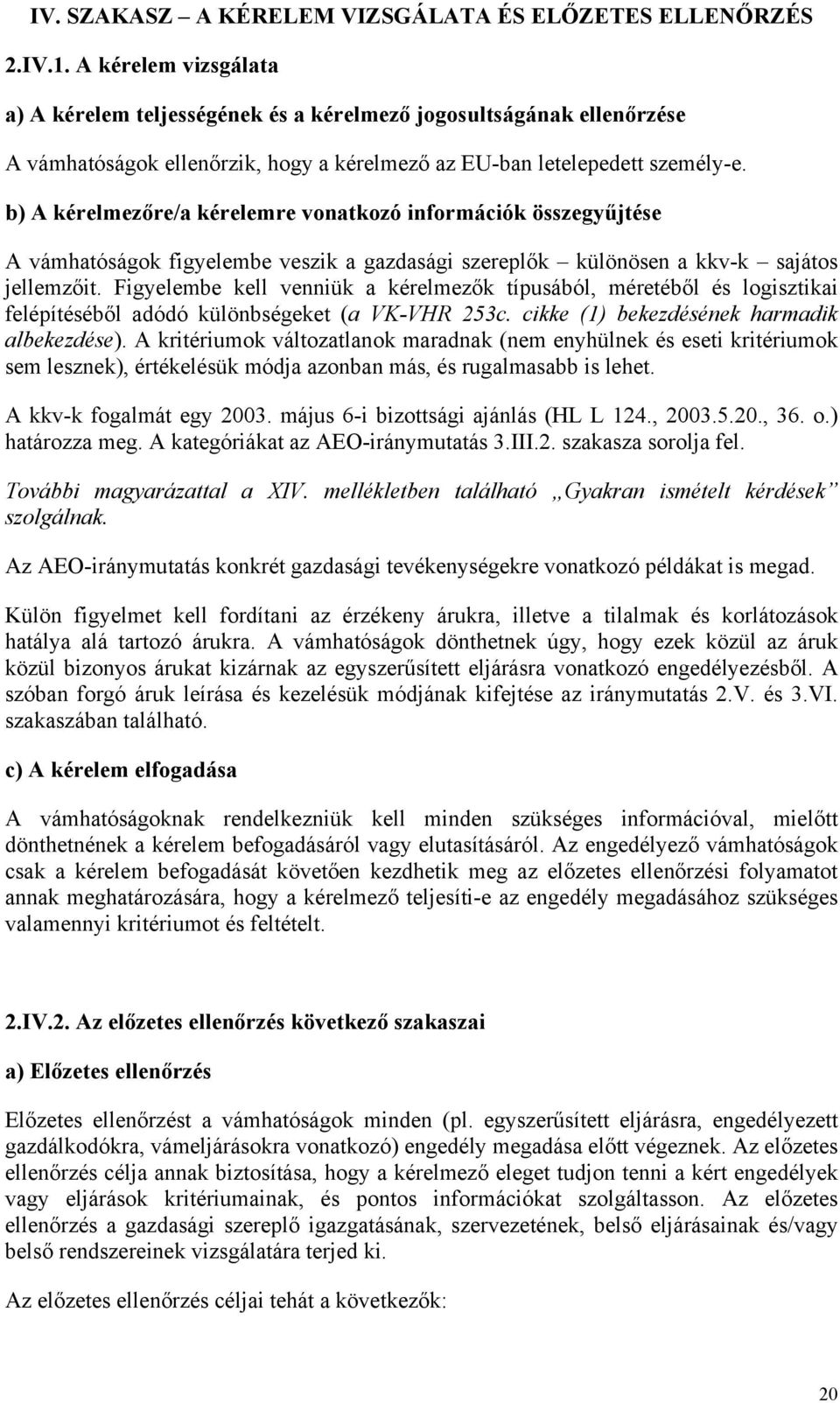 b) A kérelmezőre/a kérelemre vonatkozó információk összegyűjtése A vámhatóságok figyelembe veszik a gazdasági szereplők különösen a kkv-k sajátos jellemzőit.