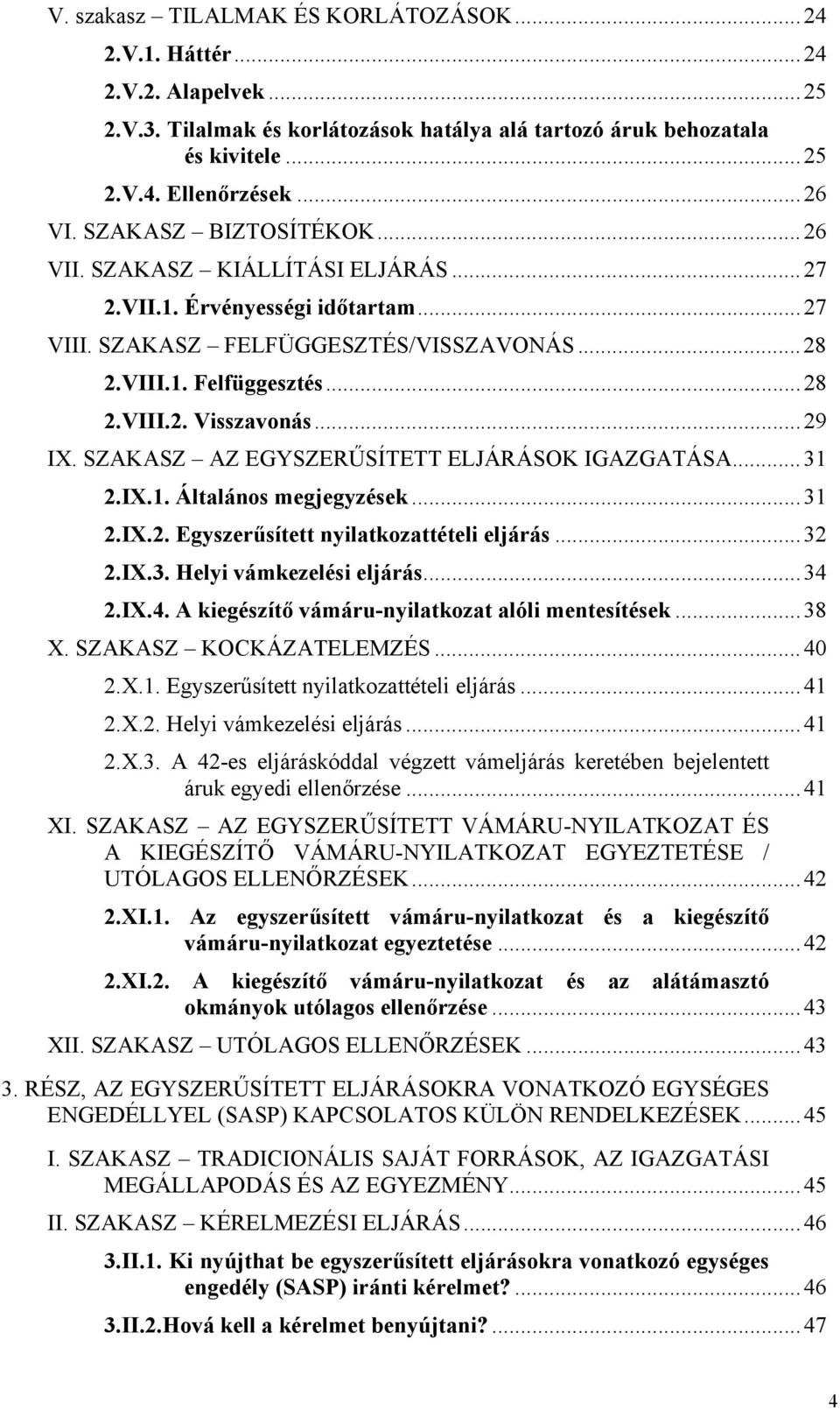 ..29 IX. SZAKASZ AZ EGYSZERŰSÍTETT ELJÁRÁSOK IGAZGATÁSA...31 2.IX.1. Általános megjegyzések...31 2.IX.2. Egyszerűsített nyilatkozattételi eljárás...32 2.IX.3. Helyi vámkezelési eljárás...34 