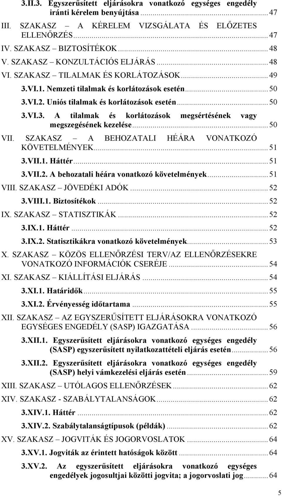 ..50 VII. SZAKASZ A BEHOZATALI HÉÁRA VONATKOZÓ KÖVETELMÉNYEK...51 3.VII.1. Háttér...51 3.VII.2. A behozatali héára vonatkozó követelmények...51 VIII. SZAKASZ JÖVEDÉKI ADÓK...52 3.VIII.1. Biztosítékok.