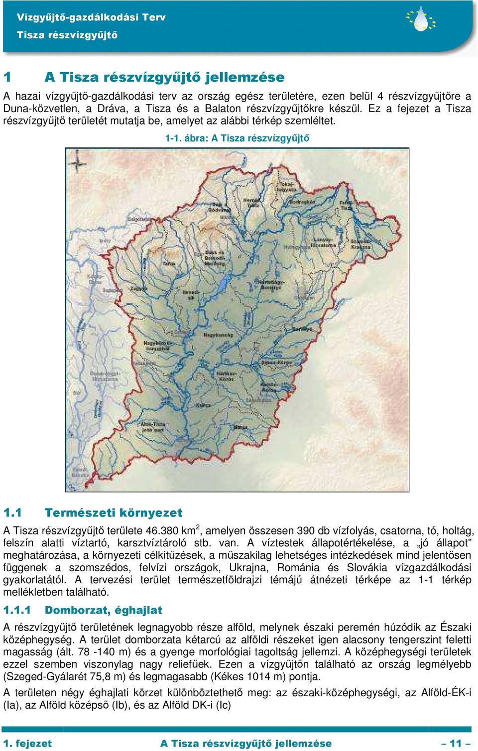 380 km 2, amelyen összesen 390 db vízfolyás, csatorna, tó, holtág, felszín alatti víztartó, karsztvíztároló stb. van.