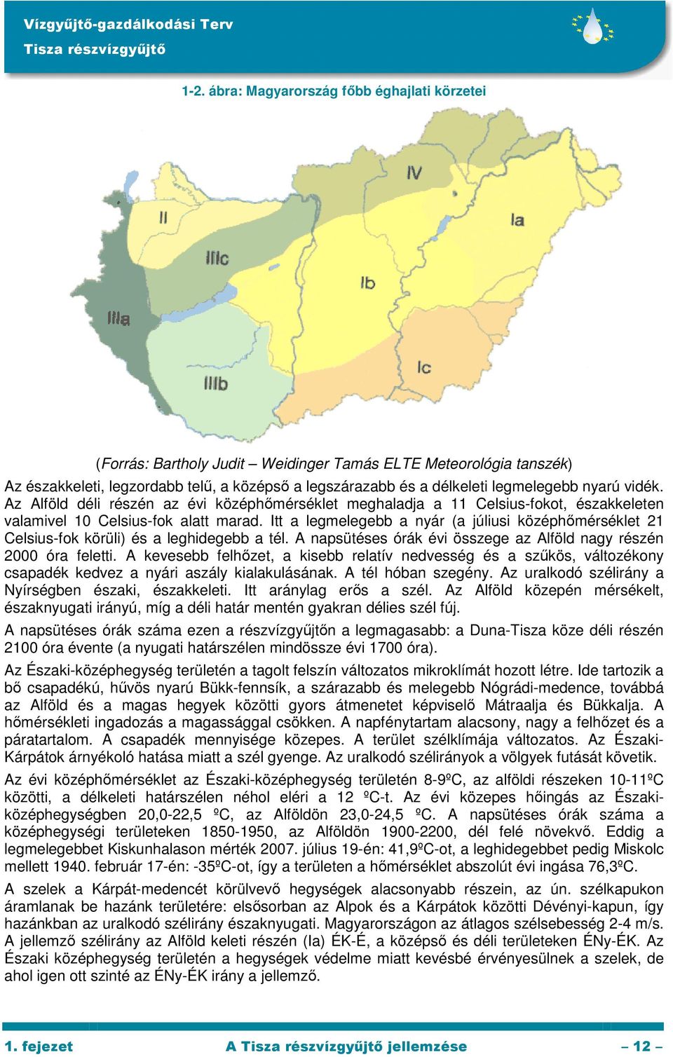 Itt a legmelegebb a nyár (a júliusi középhımérséklet 21 Celsius-fok körüli) és a leghidegebb a tél. A napsütéses órák évi összege az Alföld nagy részén 2000 óra feletti.