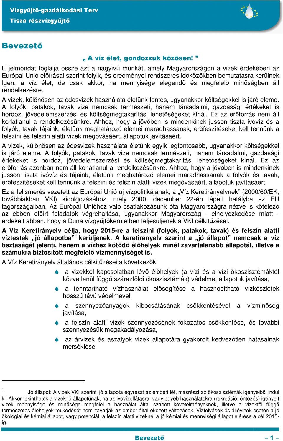 Igen, a víz élet, de csak akkor, ha mennyisége elegendı és megfelelı minıségben áll rendelkezésre. A vizek, különösen az édesvizek használata életünk fontos, ugyanakkor költségekkel is járó eleme.