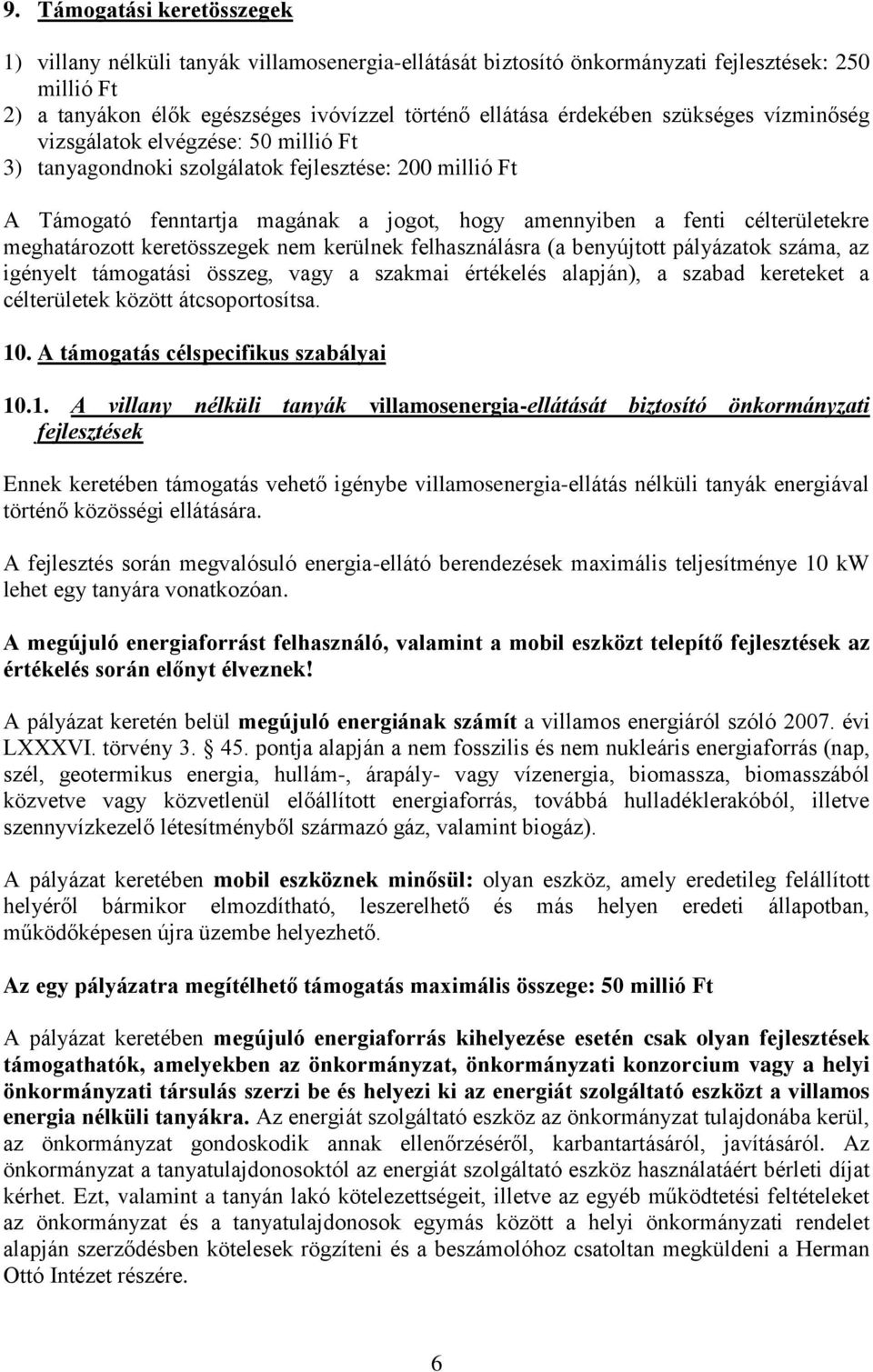 meghatározott keretösszegek nem kerülnek felhasználásra (a benyújtott pályázatok száma, az igényelt támogatási összeg, vagy a szakmai értékelés alapján), a szabad kereteket a célterületek között