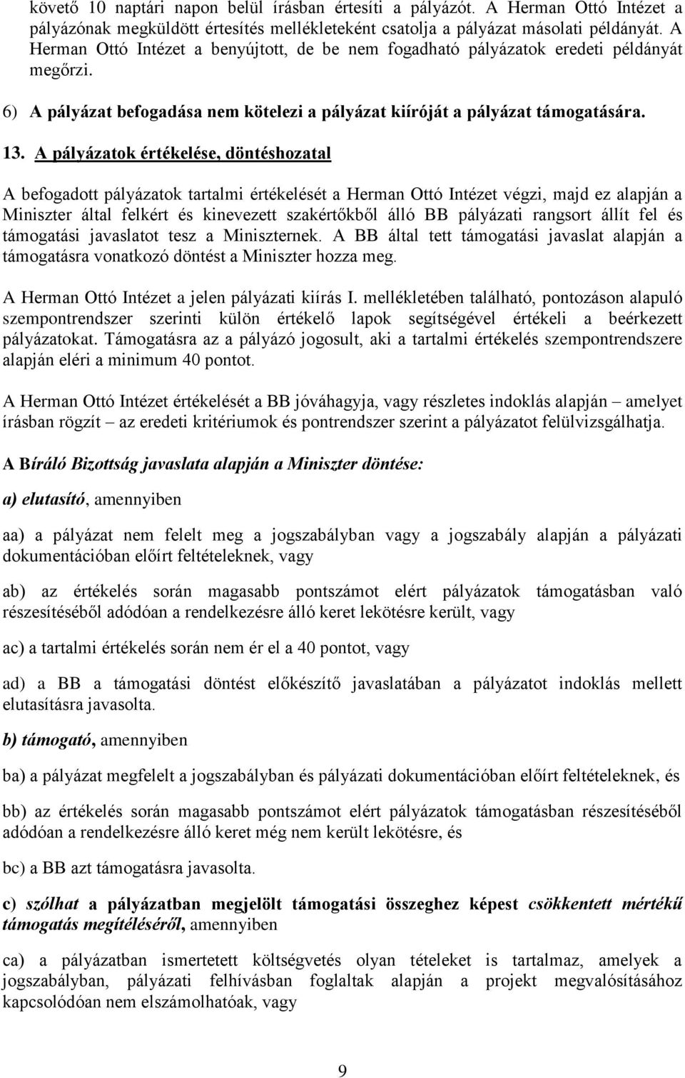 A pályázatok értékelése, döntéshozatal A befogadott pályázatok tartalmi értékelését a Herman Ottó Intézet végzi, majd ez alapján a Miniszter által felkért és kinevezett szakértőkből álló BB pályázati