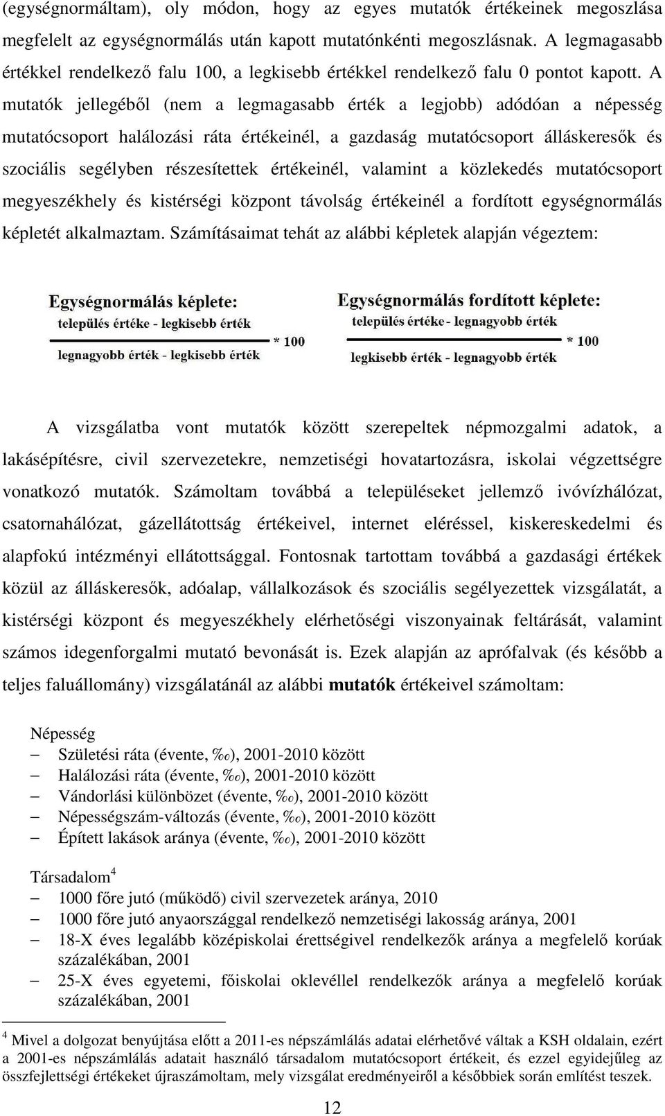 A mutatók jellegéből (nem a legmagasabb érték a legjobb) adódóan a népesség mutatócsoport halálozási ráta értékeinél, a gazdaság mutatócsoport álláskeresők és szociális segélyben részesítettek