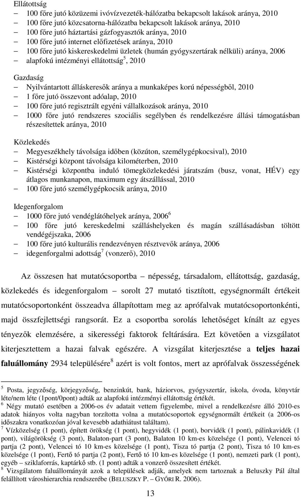 Nyilvántartott álláskeresők aránya a munkaképes korú népességből, 2010 1 főre jutó összevont adóalap, 2010 100 főre jutó regisztrált egyéni vállalkozások aránya, 2010 1000 főre jutó rendszeres