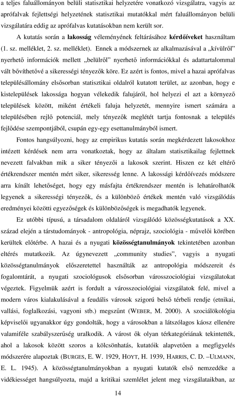 Ennek a módszernek az alkalmazásával a kívülről nyerhető információk mellett belülről nyerhető információkkal és adattartalommal vált bővíthetővé a sikerességi tényezők köre.