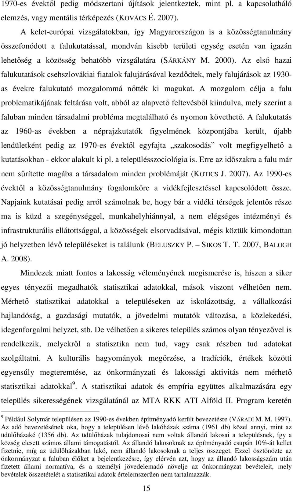 (SÁRKÁNY M. 2000). Az első hazai falukutatások csehszlovákiai fiatalok falujárásával kezdődtek, mely falujárások az 1930- as évekre falukutató mozgalommá nőtték ki magukat.