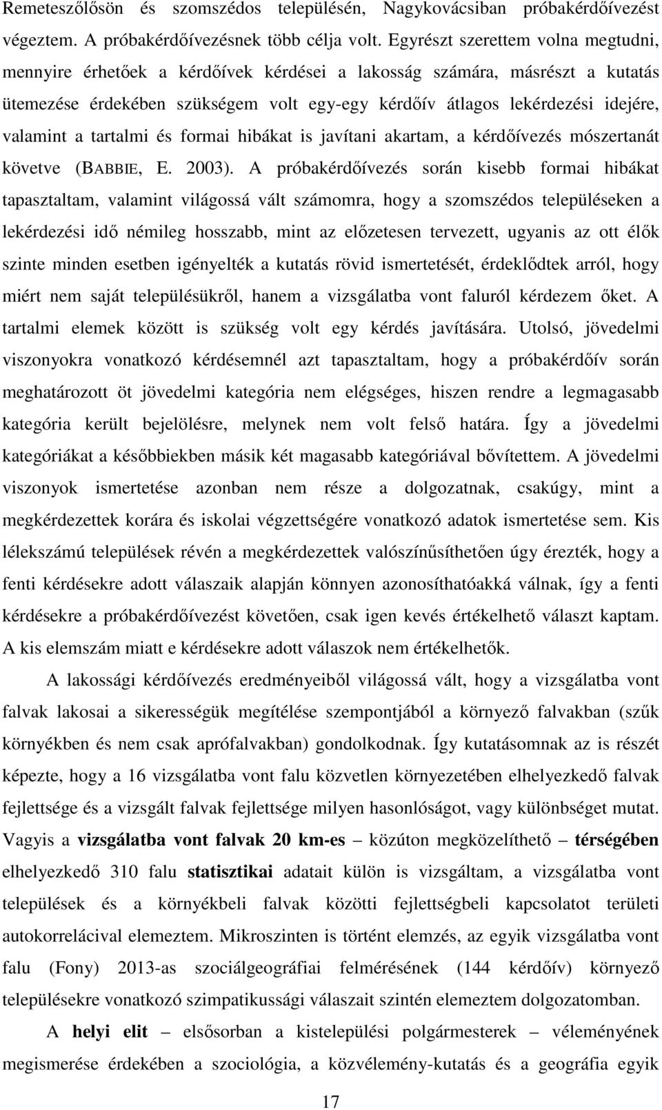 valamint a tartalmi és formai hibákat is javítani akartam, a kérdőívezés mószertanát követve (BABBIE, E. 2003).