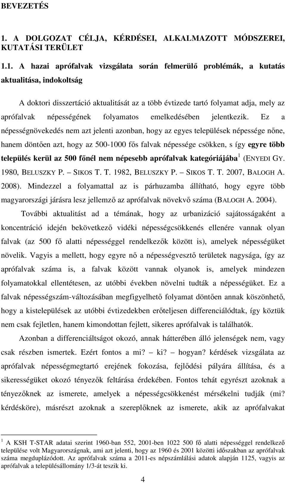 1. A hazai aprófalvak vizsgálata során felmerülő problémák, a kutatás aktualitása, indokoltság A doktori disszertáció aktualitását az a több évtizede tartó folyamat adja, mely az aprófalvak