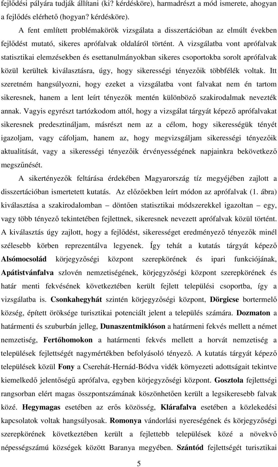 Itt szeretném hangsúlyozni, hogy ezeket a vizsgálatba vont falvakat nem én tartom sikeresnek, hanem a lent leírt tényezők mentén különböző szakirodalmak nevezték annak.