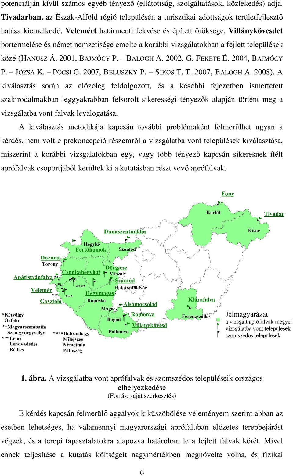 2002, G. FEKETE É. 2004, BAJMÓCY P. JÓZSA K. PÓCSI G. 2007, BELUSZKY P. SIKOS T. T. 2007, BALOGH A. 2008).