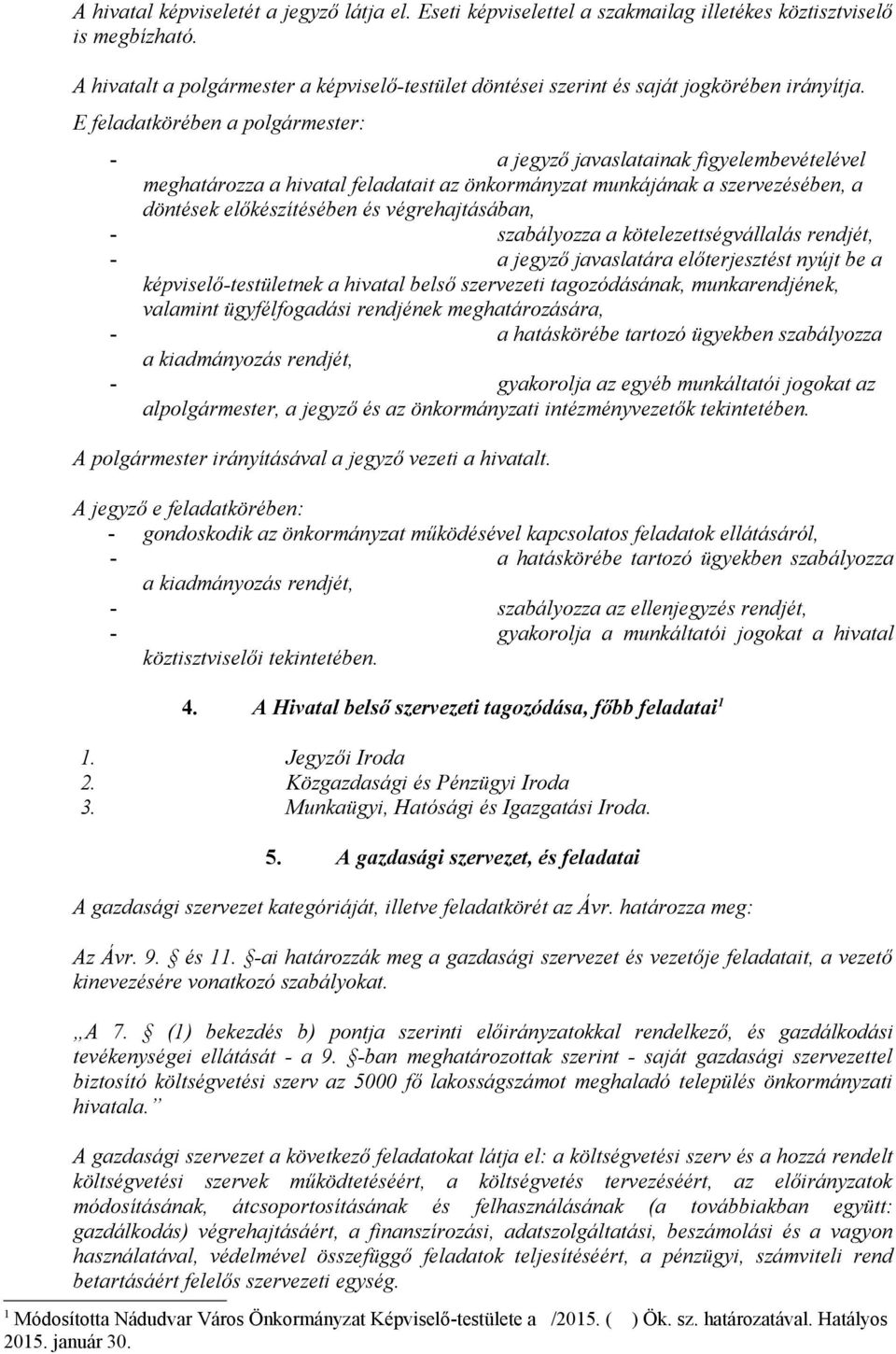 E feladatkörében a polgármester: - a jegyző javaslatainak figyelembevételével meghatározza a hivatal feladatait az önkormányzat munkájának a szervezésében, a döntések előkészítésében és
