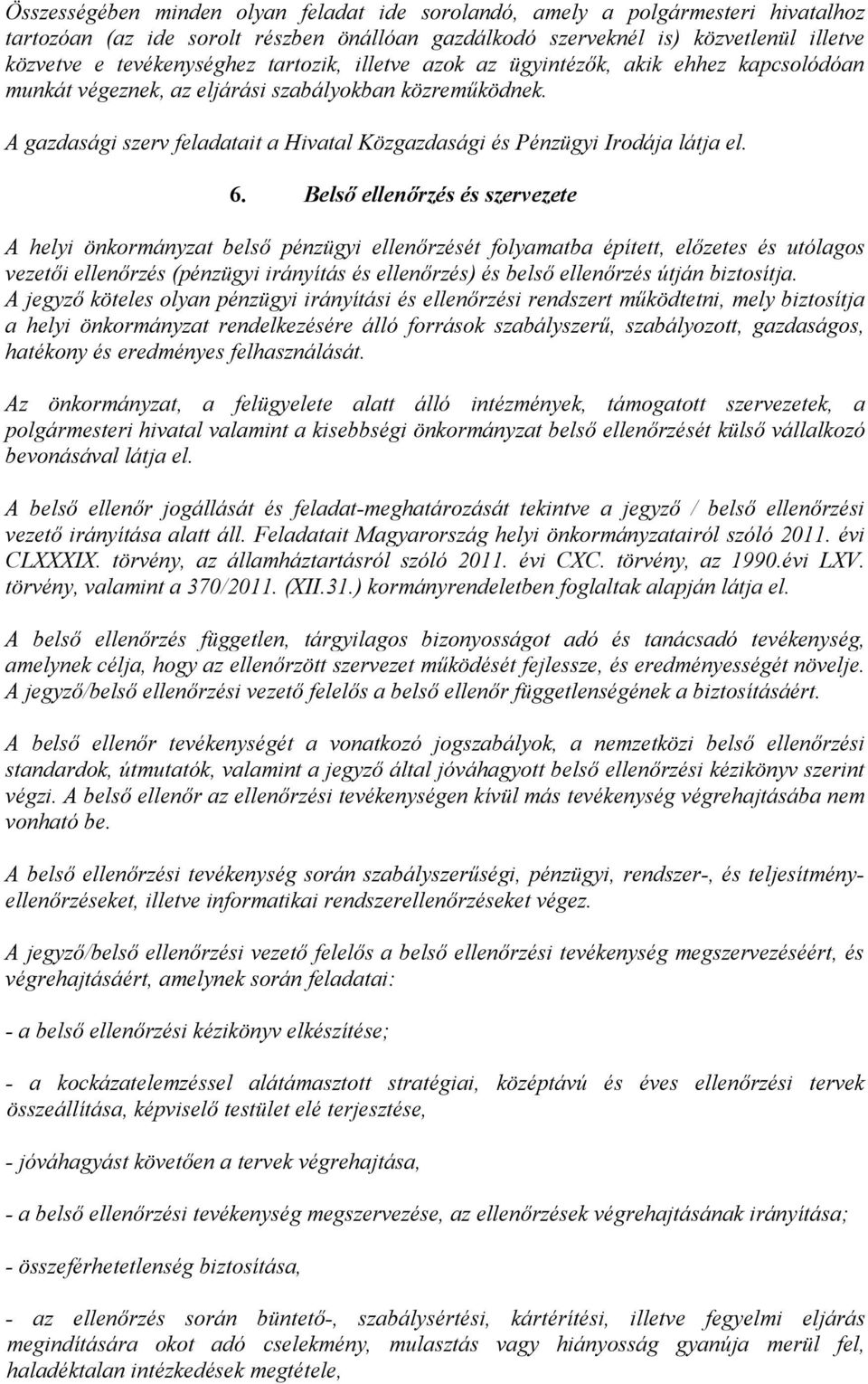 6. Belső ellenőrzés és szervezete A helyi önkormányzat belső pénzügyi ellenőrzését folyamatba épített, előzetes és utólagos vezetői ellenőrzés (pénzügyi irányítás és ellenőrzés) és belső ellenőrzés