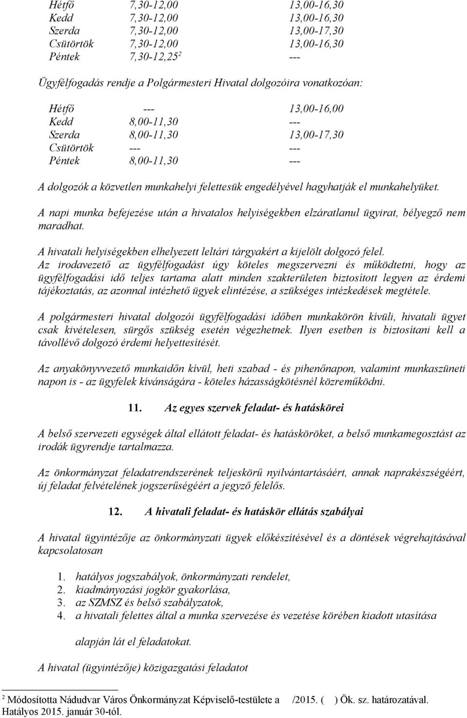 munkahelyüket. A napi munka befejezése után a hivatalos helyiségekben elzáratlanul ügyirat, bélyegző nem maradhat. A hivatali helyiségekben elhelyezett leltári tárgyakért a kijelölt dolgozó felel.