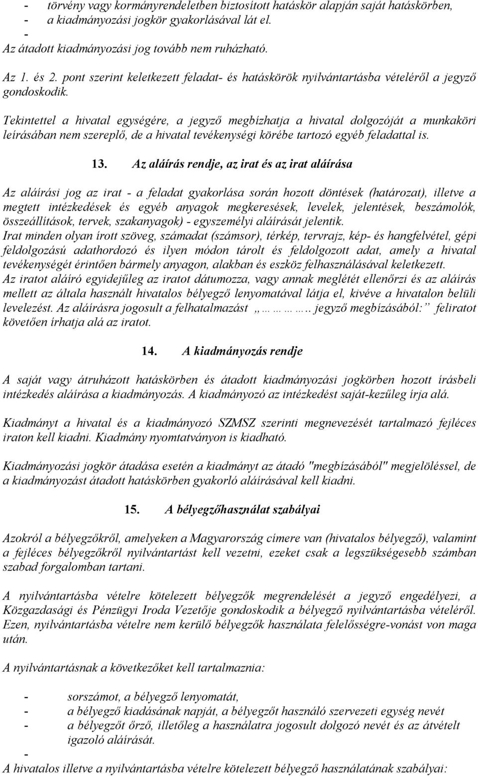Tekintettel a hivatal egységére, a jegyző megbízhatja a hivatal dolgozóját a munkaköri leírásában nem szereplő, de a hivatal tevékenységi körébe tartozó egyéb feladattal is. 13.