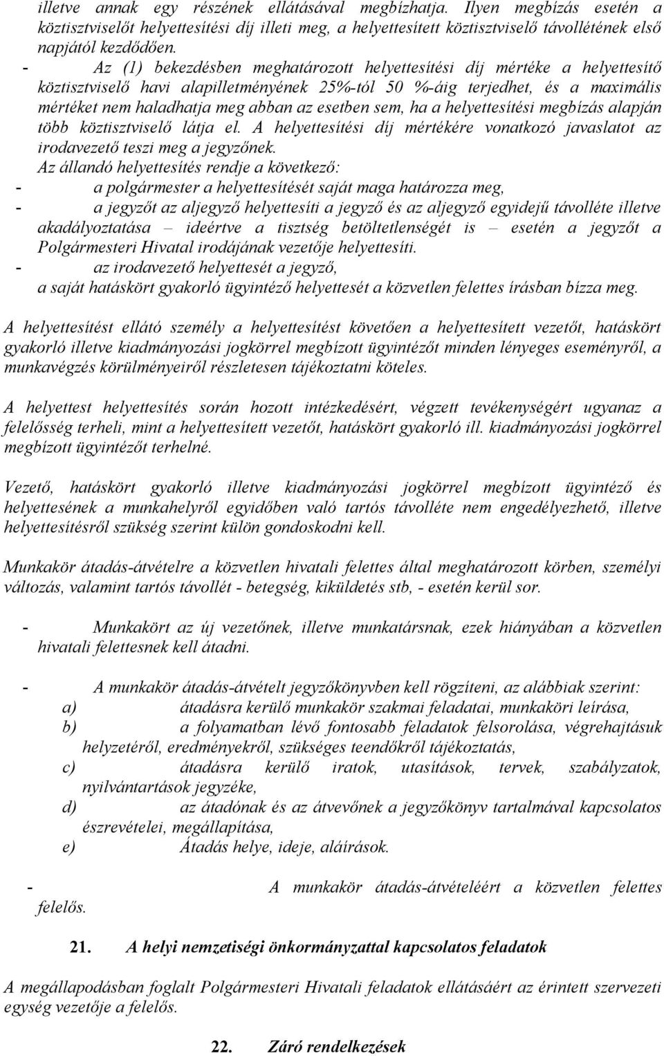 esetben sem, ha a helyettesítési megbízás alapján több köztisztviselő látja el. A helyettesítési díj mértékére vonatkozó javaslatot az irodavezető teszi meg a jegyzőnek.