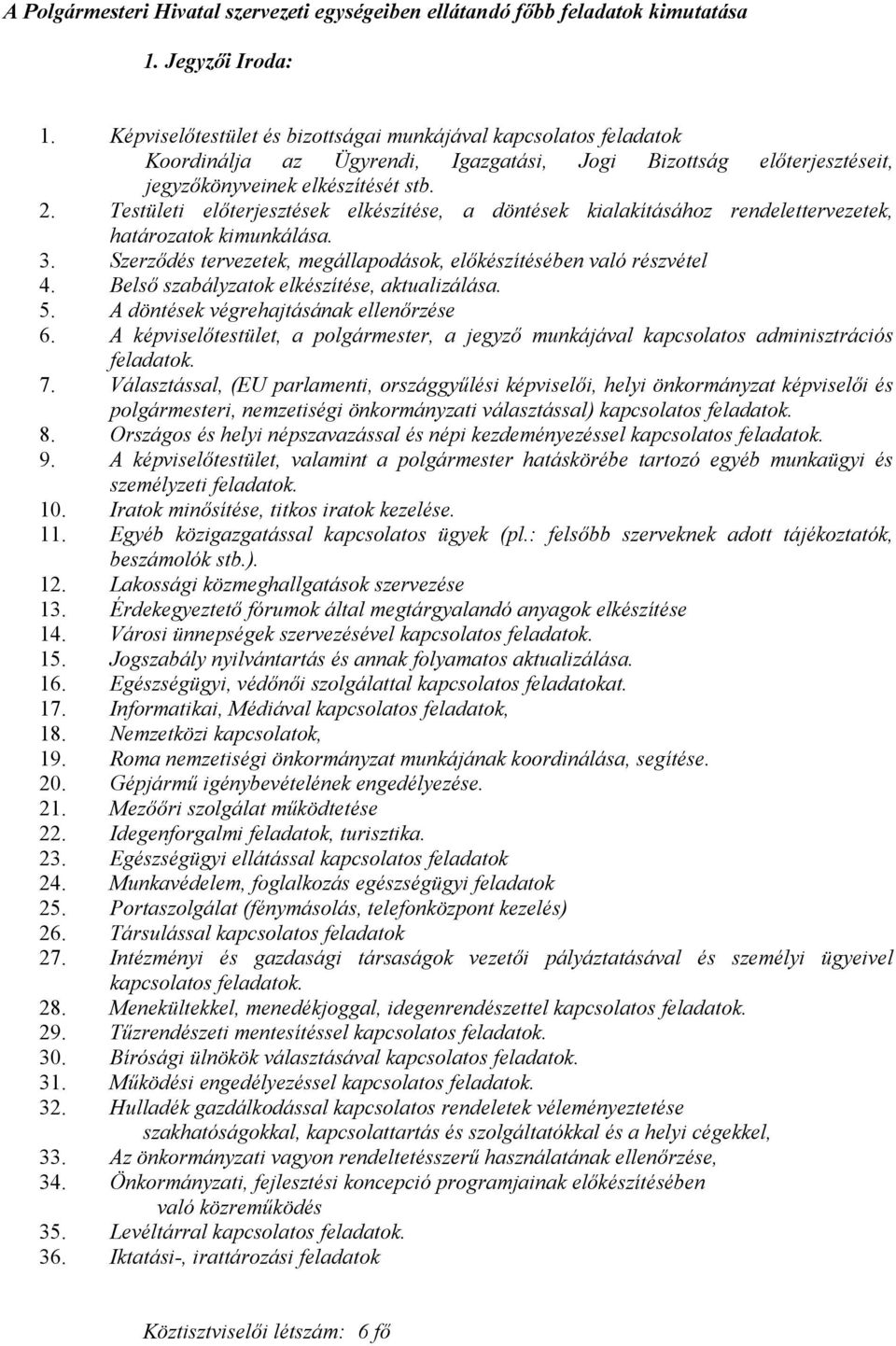 Testületi előterjesztések elkészítése, a döntések kialakításához rendelettervezetek, határozatok kimunkálása. 3. Szerződés tervezetek, megállapodások, előkészítésében való részvétel 4.