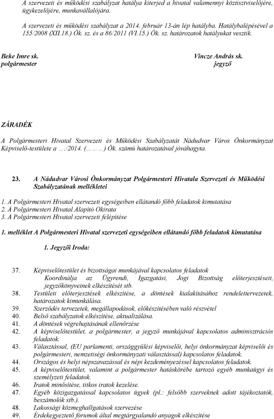 jegyző ZÁRADÉK A Polgármesteri Hivatal Szervezeti és Működési Szabályzatát Nádudvar Város Önkormányzat Képviselő-testülete a./2014. ( ) Ök. számú határozatával jóváhagyta. 23.