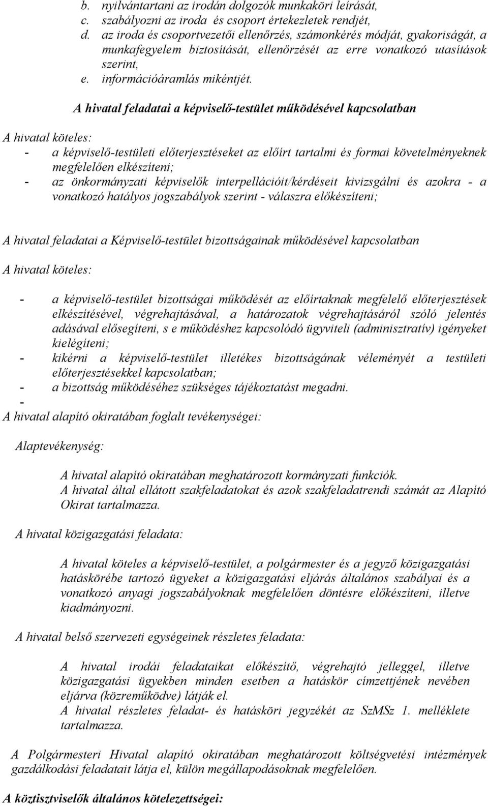 A hivatal feladatai a képviselő-testület működésével kapcsolatban A hivatal köteles: - a képviselő-testületi előterjesztéseket az előírt tartalmi és formai követelményeknek megfelelően elkészíteni; -