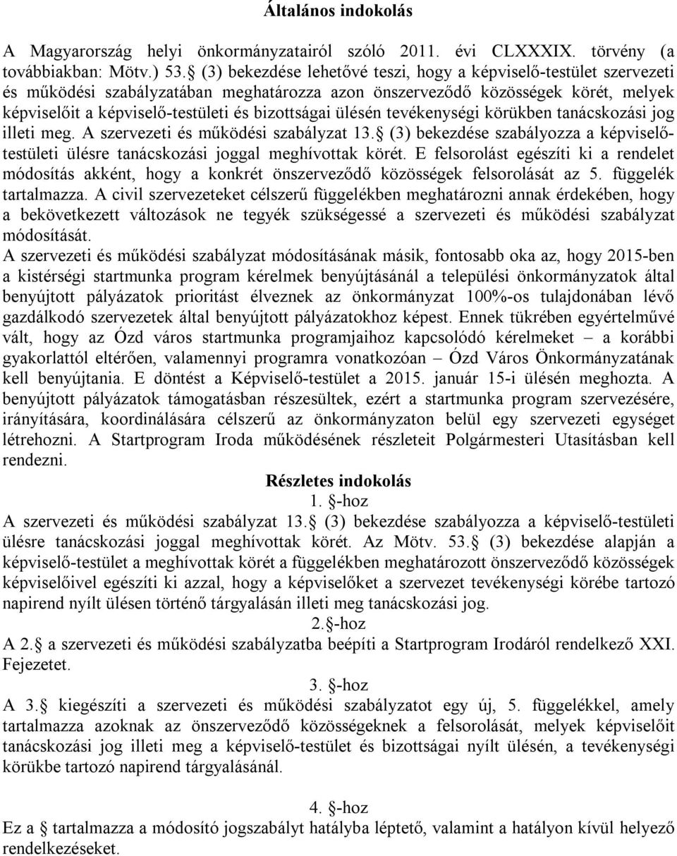 ülésén tevékenységi körükben tanácskozási jog illeti meg. A szervezeti és működési szabályzat 13. (3) bekezdése szabályozza a képviselőtestületi ülésre tanácskozási joggal meghívottak körét.