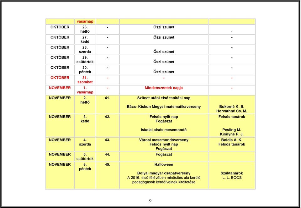 M. 42. Felsős nyílt nap Fogászat Felsős tanárok NOVEMBER 4. NOVEMBER 5. NOVEMBER 6. Iskolai alsós mesemondó 43. Városi mesemondóverseny Felsős nyílt nap Fogászat 44.