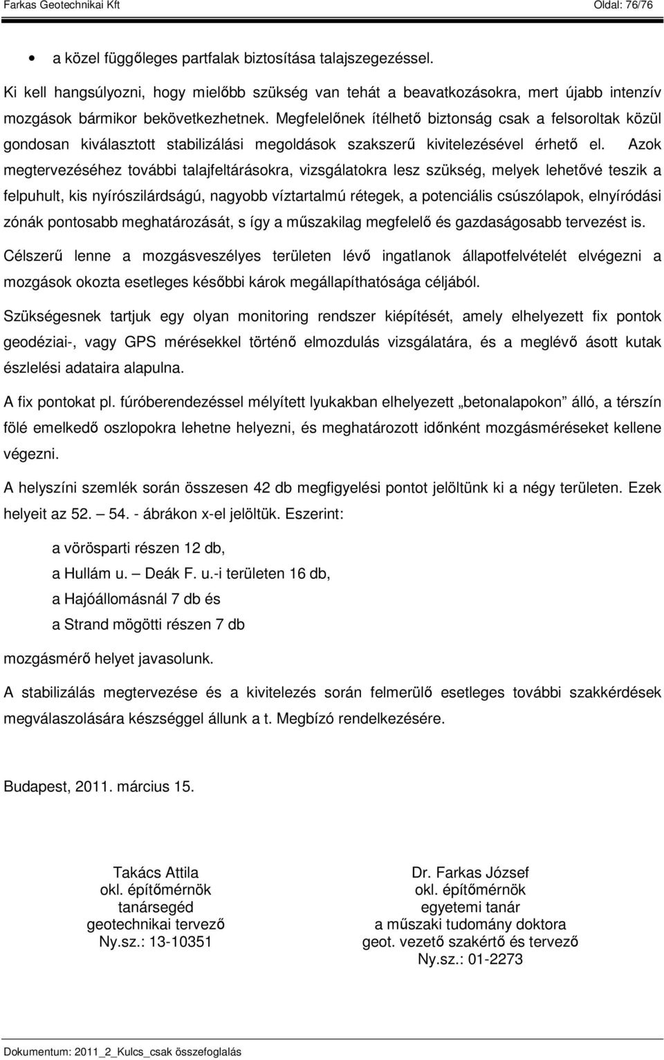 Megfelelőnek ítélhető biztonság csak a felsoroltak közül gondosan kiválasztott stabilizálási megoldások szakszerű kivitelezésével érhető el.