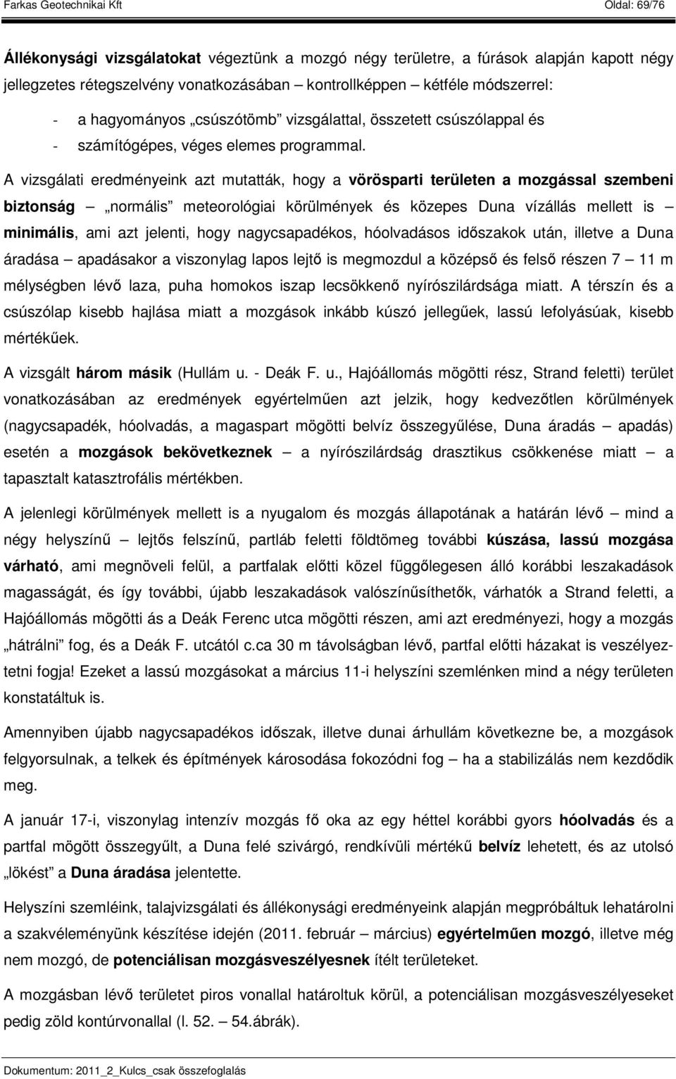 A vizsgálati eredményeink azt mutatták, hogy a vörösparti területen a mozgással szembeni biztonság normális meteorológiai körülmények és közepes Duna vízállás mellett is minimális, ami azt jelenti,