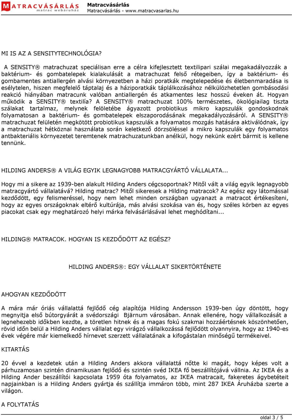 gombamentes antiallergén alvási környezetben a házi poratkák megtelepedése és életbenmaradása is esélytelen, hiszen megfelelő táptalaj és a háziporatkák táplálkozásához nélkülözhetetlen gombásodási