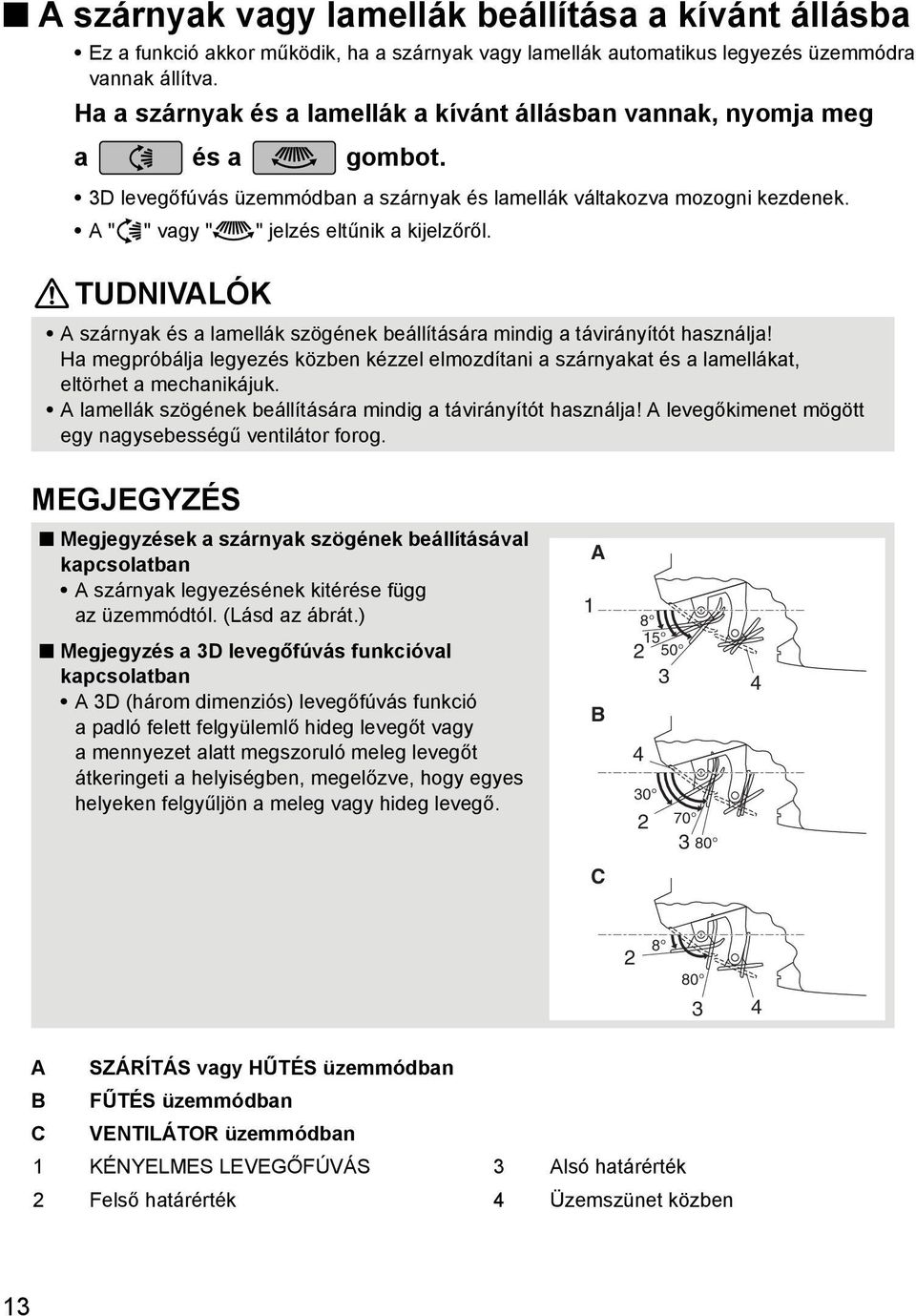 A " " vagy " " jelzés eltűnik a kijelzőről. TUDNIVALÓK A szárnyak és a lamellák szögének beállítására mindig a távirányítót használja!