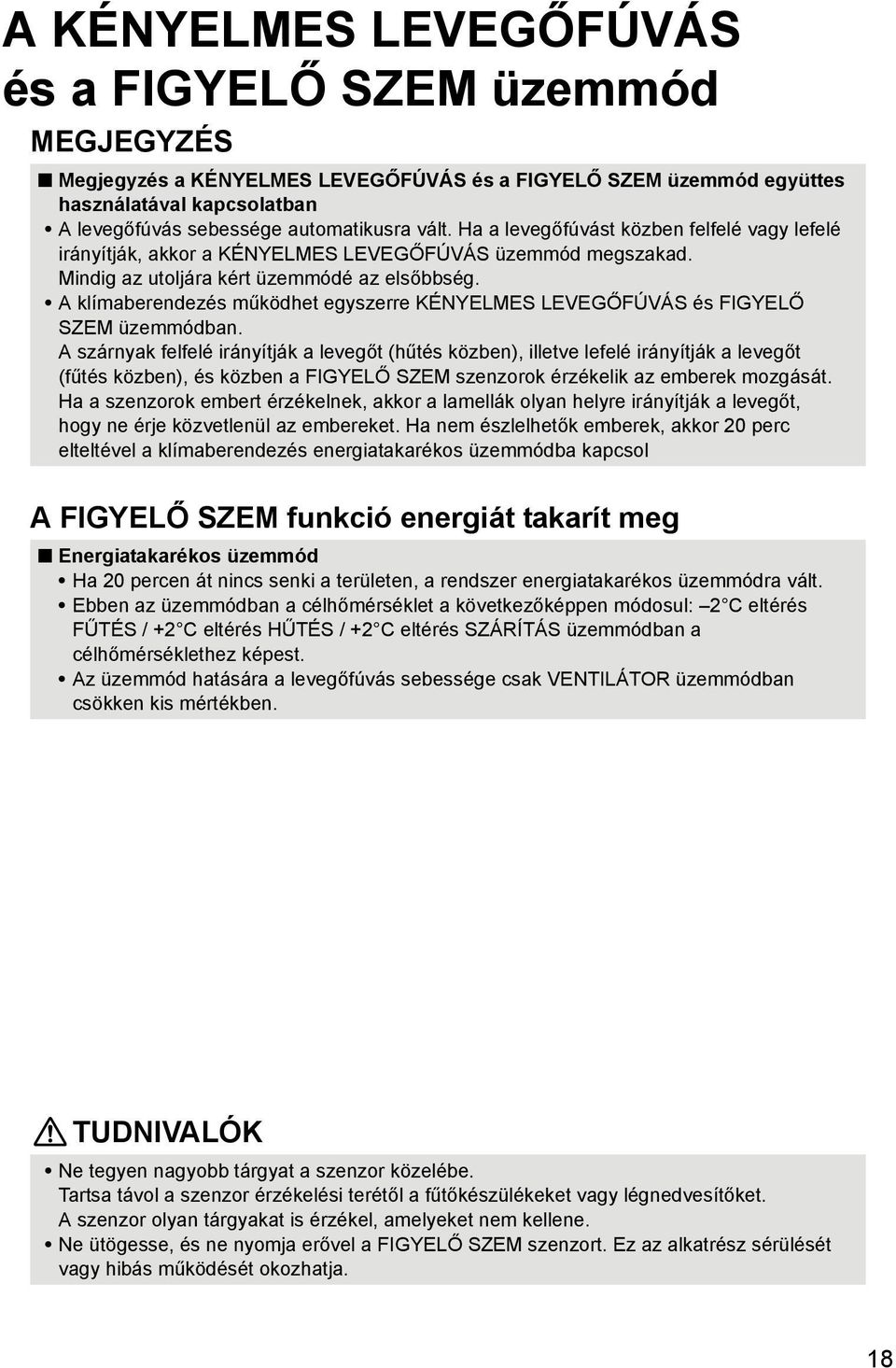 A klímaberendezés működhet egyszerre KÉNYELMES LEVEGŐFÚVÁS és FIGYELŐ SZEM üzemmódban.
