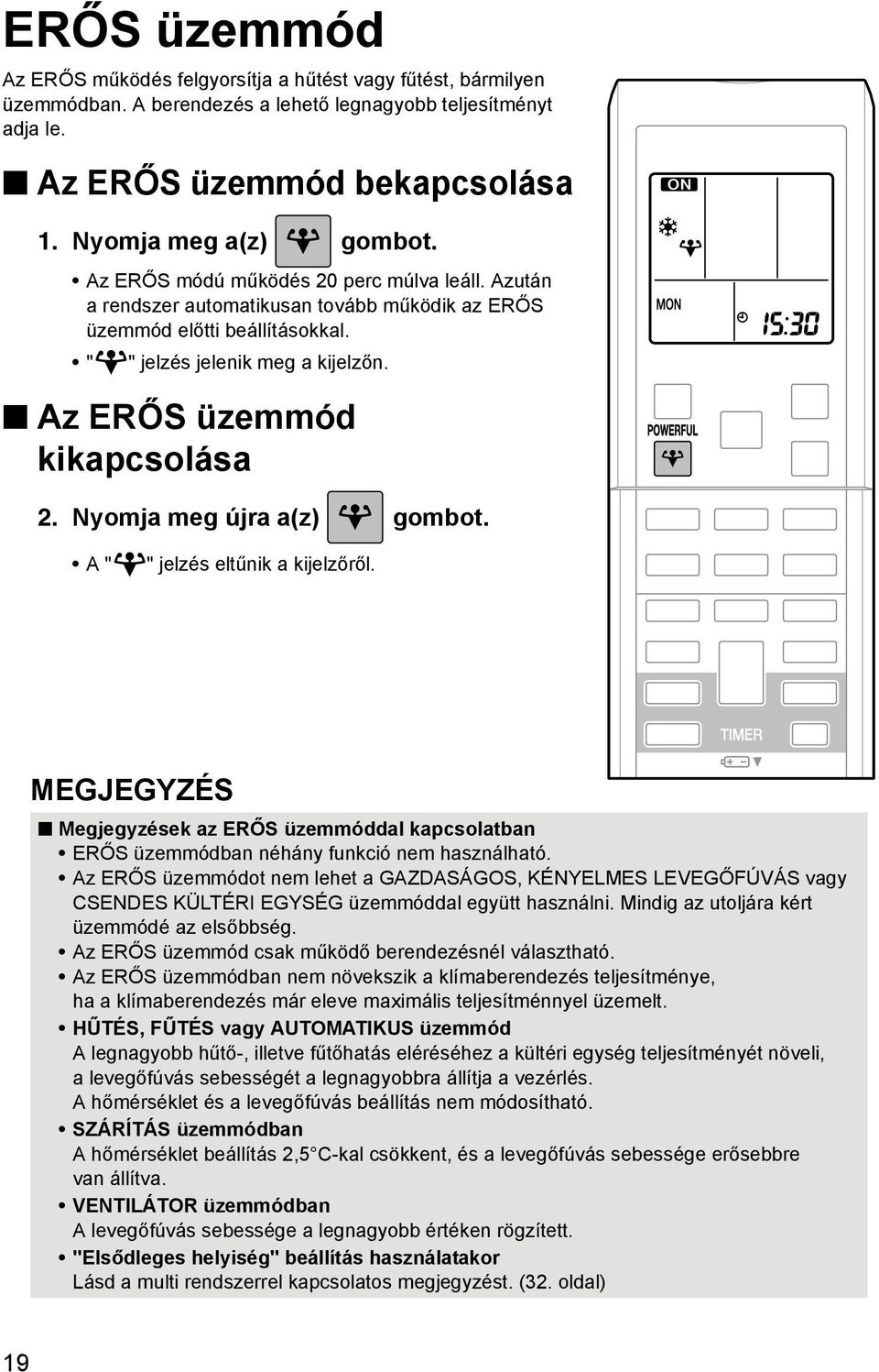 Nyomja meg újra a(z) gombot. A " " jelzés eltűnik a kijelzőről. MEGJEGYZÉS Megjegyzések az ERŐS üzemmóddal kapcsolatban ERŐS üzemmódban néhány funkció nem használható.