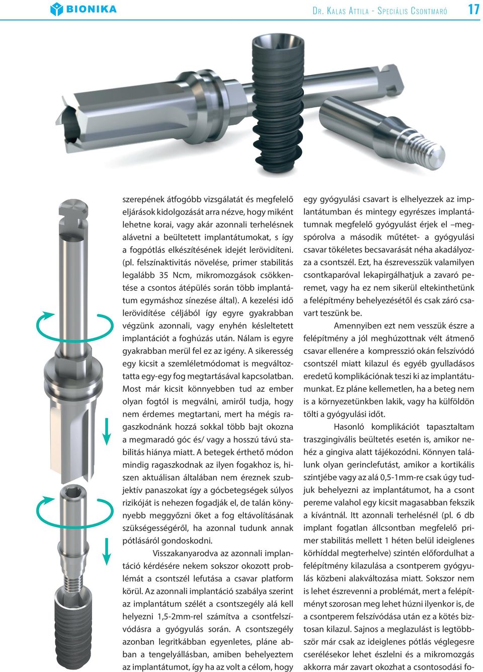 felszínaktivitás növelése, primer stabilitás legalább 35 Ncm, mikromozgások csökkentése a csontos átépülés során több implantátum egymáshoz sínezése által).