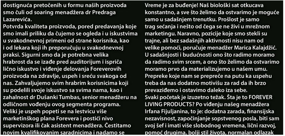 praksi. Sigurni smo da je potrebna velika hrabrost da se izađe pred auditorijum i ispriča lično iskustvo i viđenje delovanja Foreverovih proizvoda na zdravlje, uspeh i sreću svakoga od nas.