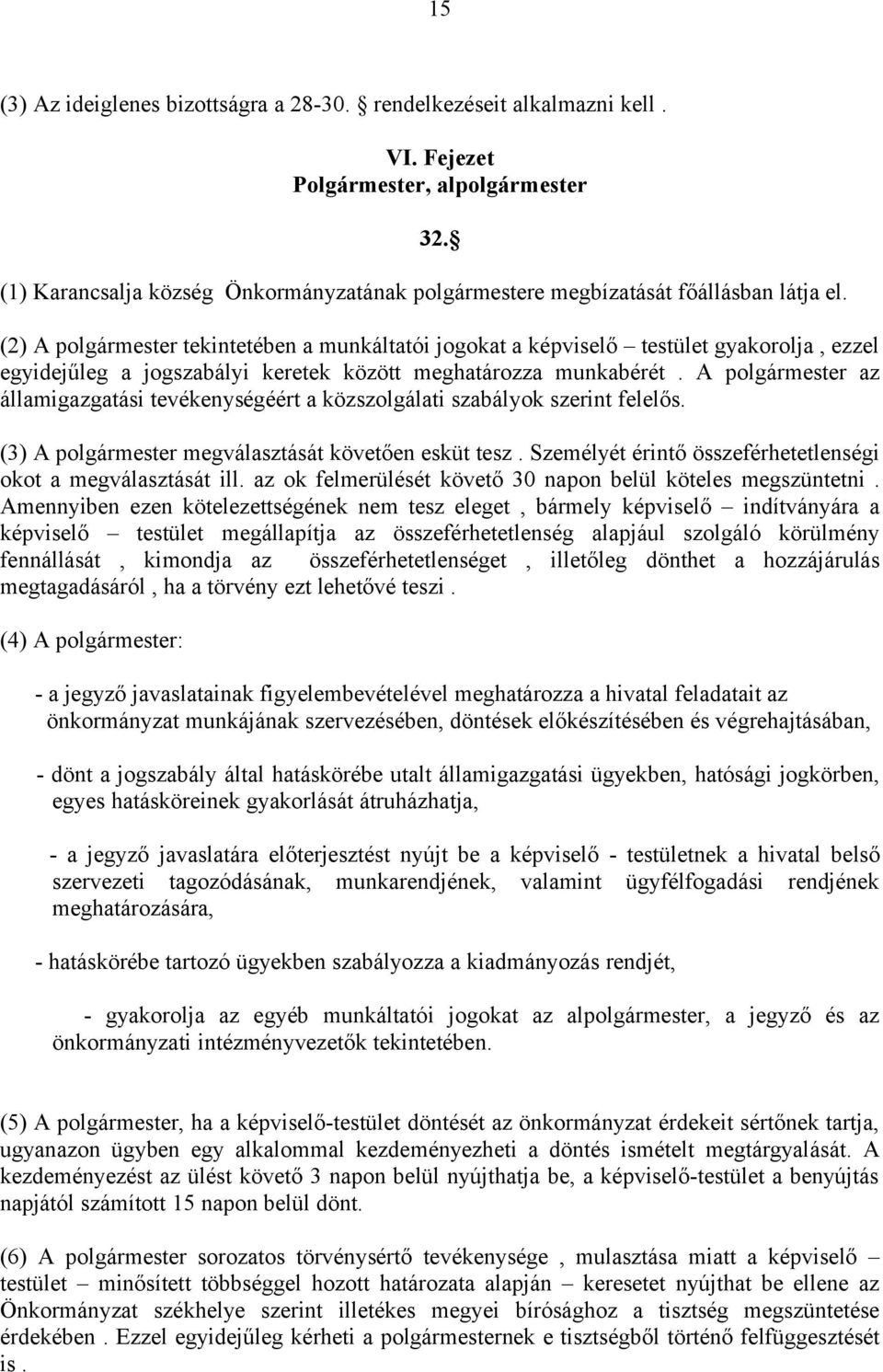 (2) A polgármester tekintetében a munkáltatói jogokat a képviselő testület gyakorolja, ezzel egyidejűleg a jogszabályi keretek között meghatározza munkabérét.